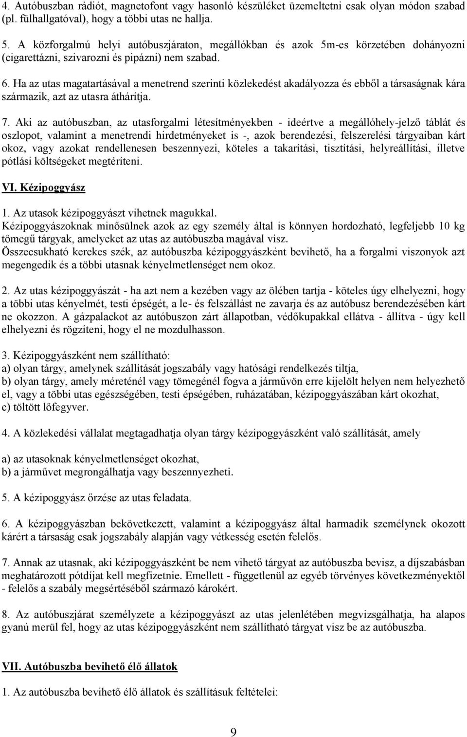 Ha az utas magatartásával a menetrend szerinti közlekedést akadályozza és ebből a társaságnak kára származik, azt az utasra áthárítja. 7.