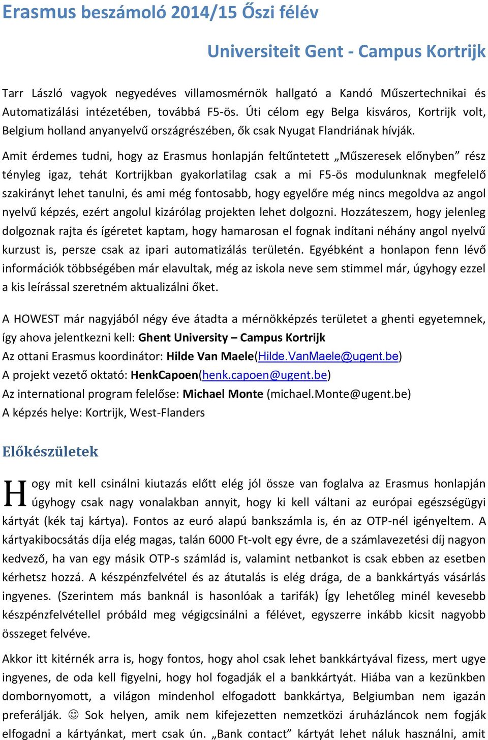 Amit érdemes tudni, hogy az Erasmus honlapján feltűntetett Műszeresek előnyben rész tényleg igaz, tehát Kortrijkban gyakorlatilag csak a mi F5-ös modulunknak megfelelő szakirányt lehet tanulni, és