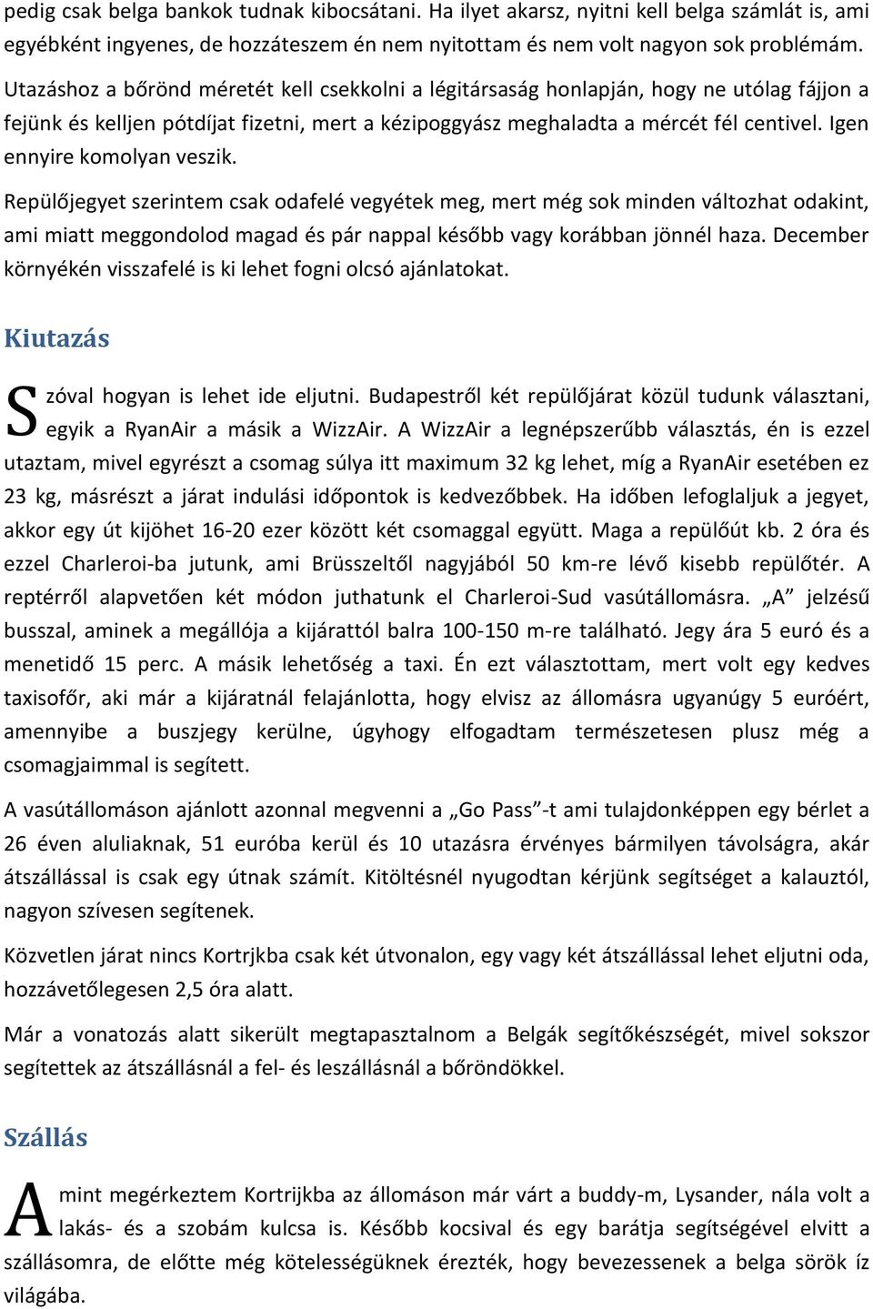 Igen ennyire komolyan veszik. Repülőjegyet szerintem csak odafelé vegyétek meg, mert még sok minden változhat odakint, ami miatt meggondolod magad és pár nappal később vagy korábban jönnél haza.
