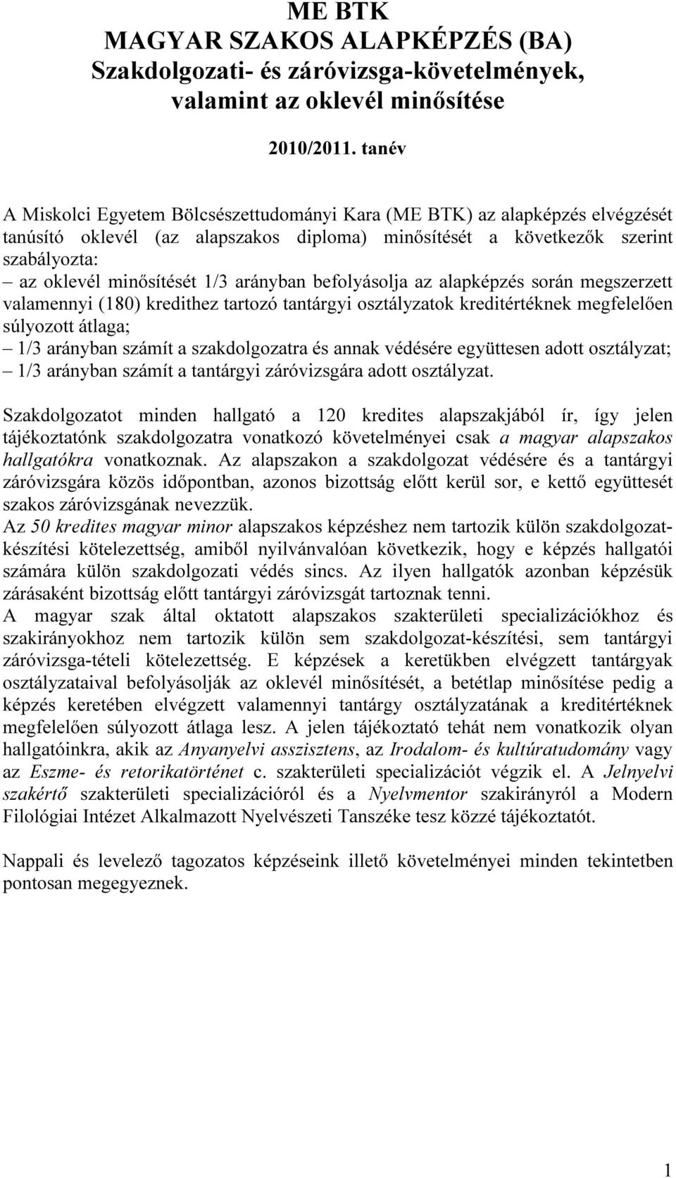 arányban befolyásolja az alapképzés során megszerzett valamennyi (180) kredithez tartozó tantárgyi osztályzatok kreditértéknek megfelelően súlyozott átlaga; 1/3 arányban számít a szakdolgozatra és