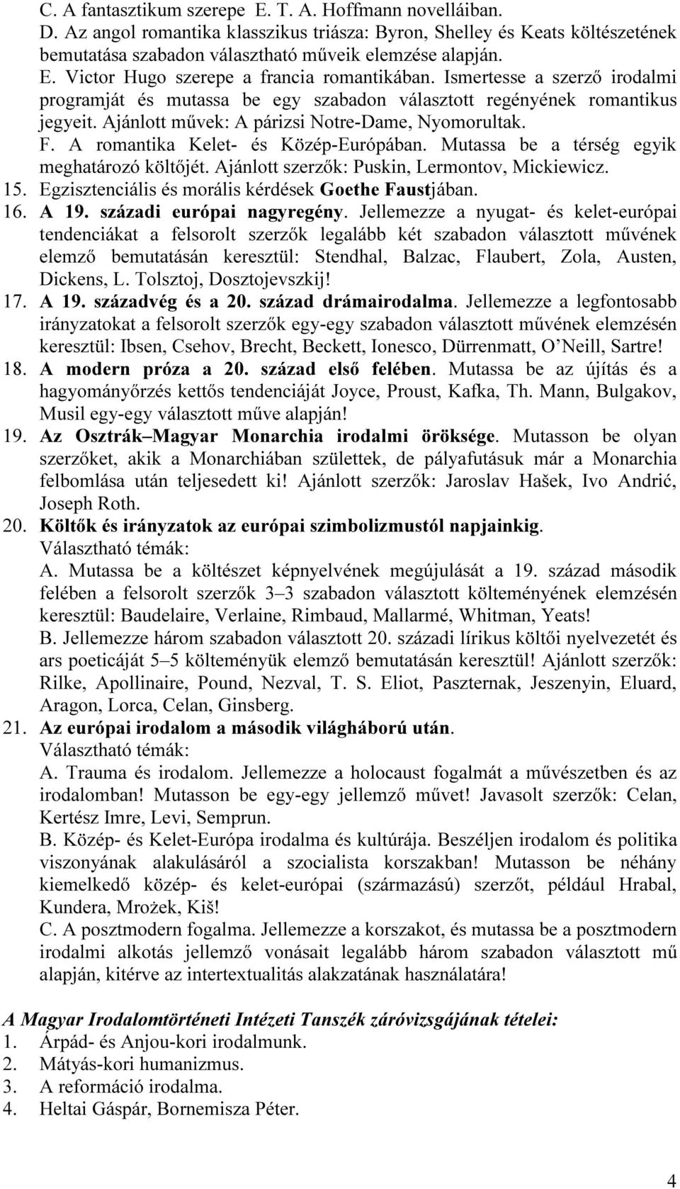 A romantika Kelet- és Közép-Európában. Mutassa be a térség egyik meghatározó költőjét. Ajánlott szerzők: Puskin, Lermontov, Mickiewicz. 15. Egzisztenciális és morális kérdések Goethe Faustjában. 16.