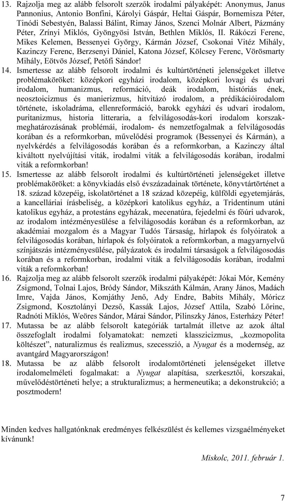 Rákóczi Ferenc, Mikes Kelemen, Bessenyei György, Kármán József, Csokonai Vitéz Mihály, Kazinczy Ferenc, Berzsenyi Dániel, Katona József, Kölcsey Ferenc, Vörösmarty Mihály, Eötvös József, Petőfi