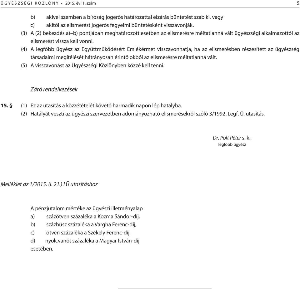 (4) A legfőbb ügyész az Együttműködésért Emlékérmet visszavonhatja, ha az elismerésben részesített az ügyészség társadalmi megítélését hátrányosan érintő okból az elismerésre méltatlanná vált.