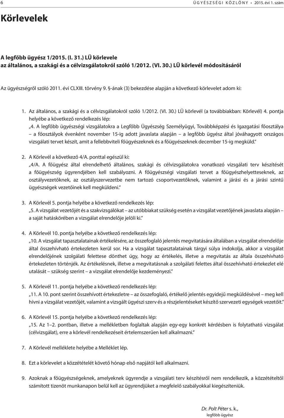 Az általános, a szakági és a célvizsgálatokról szóló 1/2012. (VI. 30.) LÜ körlevél (a továbbiakban: Körlevél) 4. pontja helyébe a következő rendelkezés lép: 4.