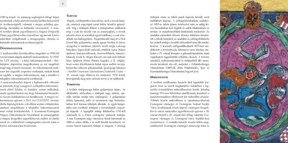 A vezető testületi ülések jegyzőkönyvei a Magyar Dolgozók Pártja jegyzőkönyveihez hasonlóan ugyancsak fontos adatokkal szolgáltatnak a közigazgatási, oktatási és kulturális intézmények