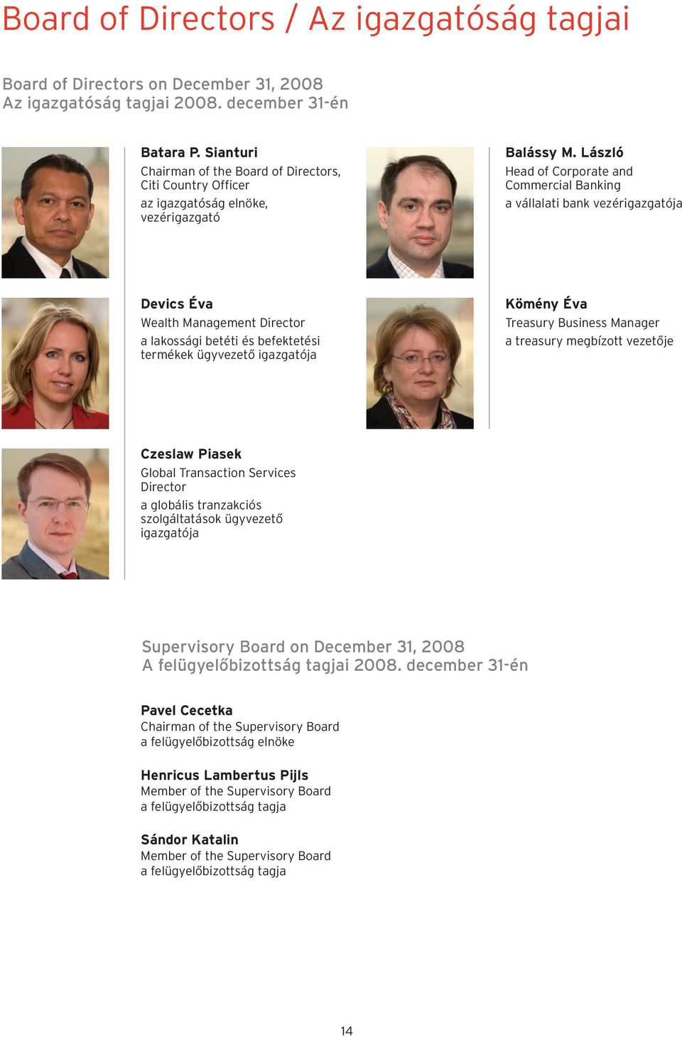 László Head of Corporate and Commercial Banking a vállalati bank vezérigazgatója Devics Éva Wealth Management Director a lakossági betéti és befektetési termékek ügyvezetõ igazgatója Kömény Éva