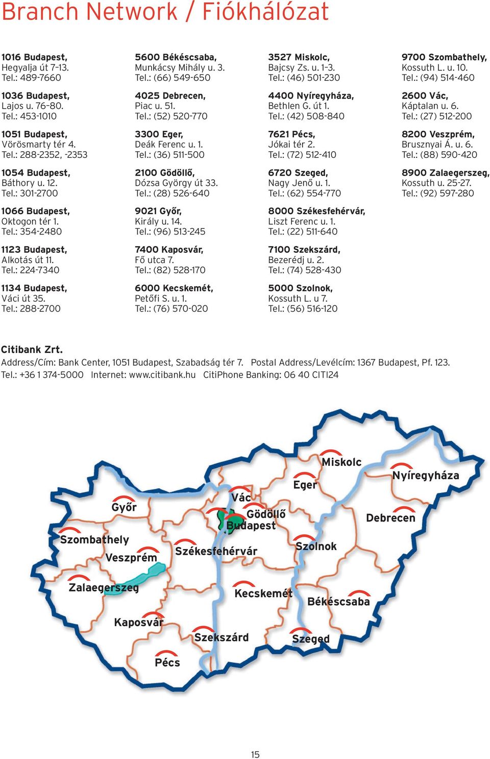 : (52) 520-770 Tel.: (42) 508-840 Tel.: (27) 512-200 1051 Budapest, 3300 Eger, 7621 Pécs, 8200 Veszprém, Vörösmarty tér 4. Deák Ferenc u. 1. Jókai tér 2. Brusznyai Á. u. 6. Tel.: 288-2352, -2353 Tel.