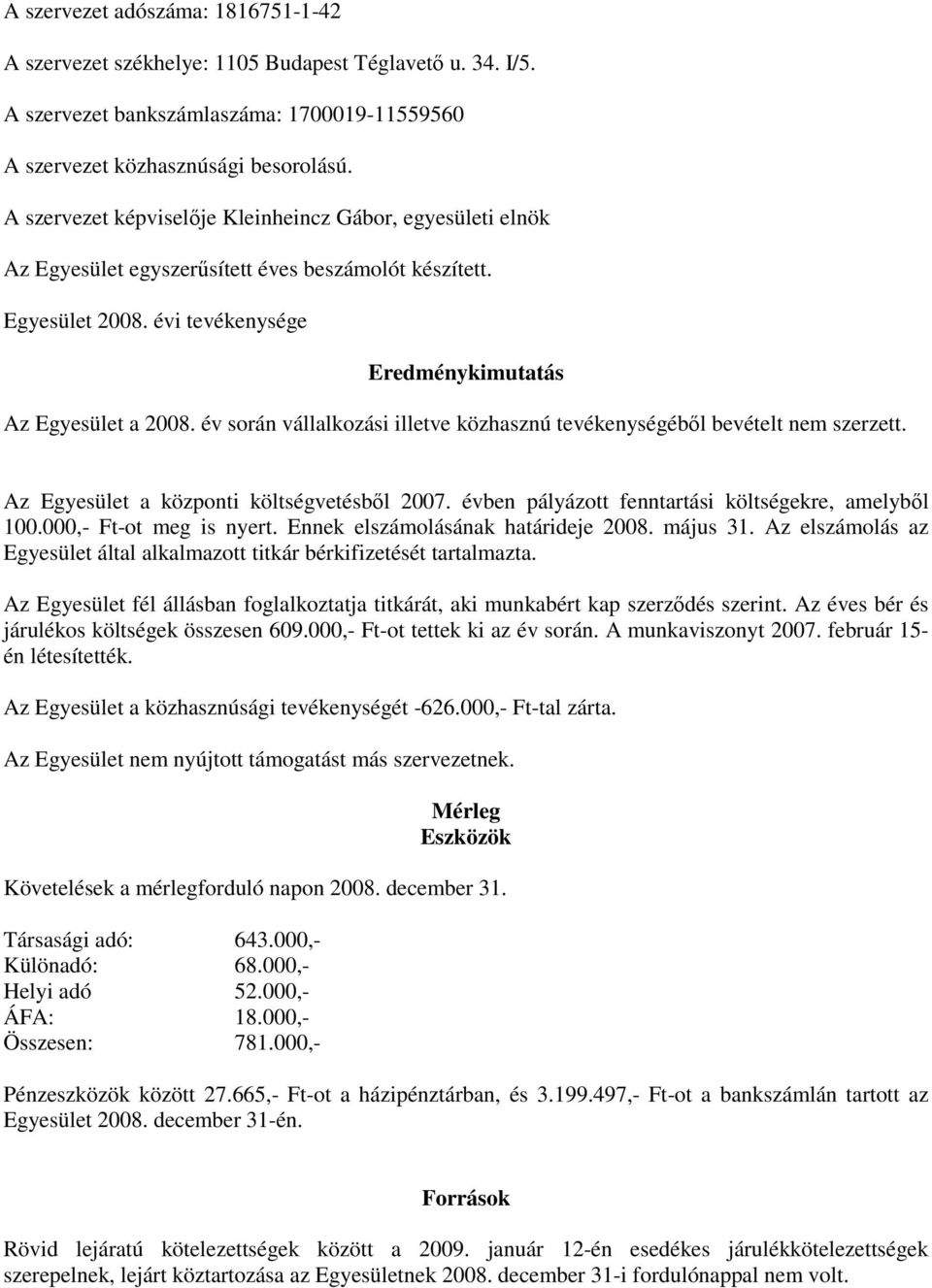 év során vállalkozási illetve közhasznú tevékenységéből bevételt nem szerzett. Az Egyesület a központi költségvetésből 2007. évben pályázott fenntartási költségekre, amelyből 100.