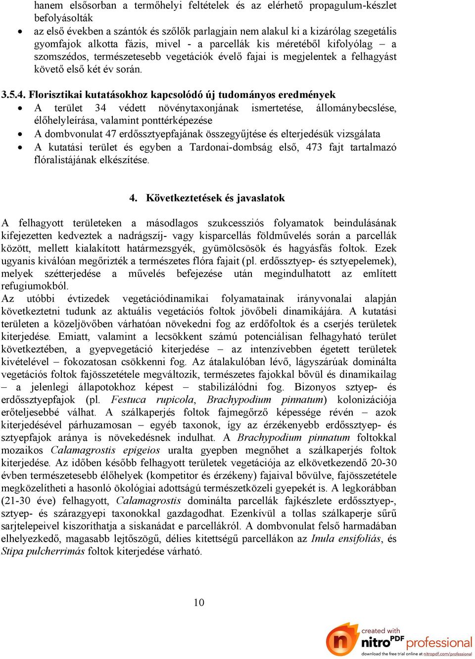 Florisztikai kutatásokhoz kapcsolódó új tudományos eredmények A terület 34 védett növénytaxonjának ismertetése, állománybecslése, élőhelyleírása, valamint ponttérképezése A dombvonulat 47