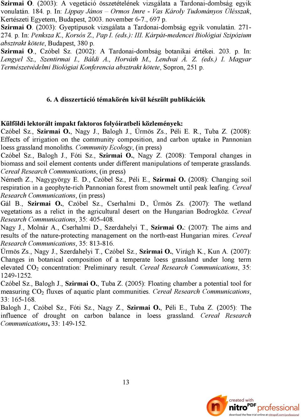 Kárpát-medencei Biológiai Szipózium absztrakt kötete, Budapest, 380 p. Szirmai O., Czóbel Sz. (2002): A Tardonai-dombság botanikai értékei. 203. p. In: Lengyel Sz., Szentirmai I., Báldi A., Horváth M.