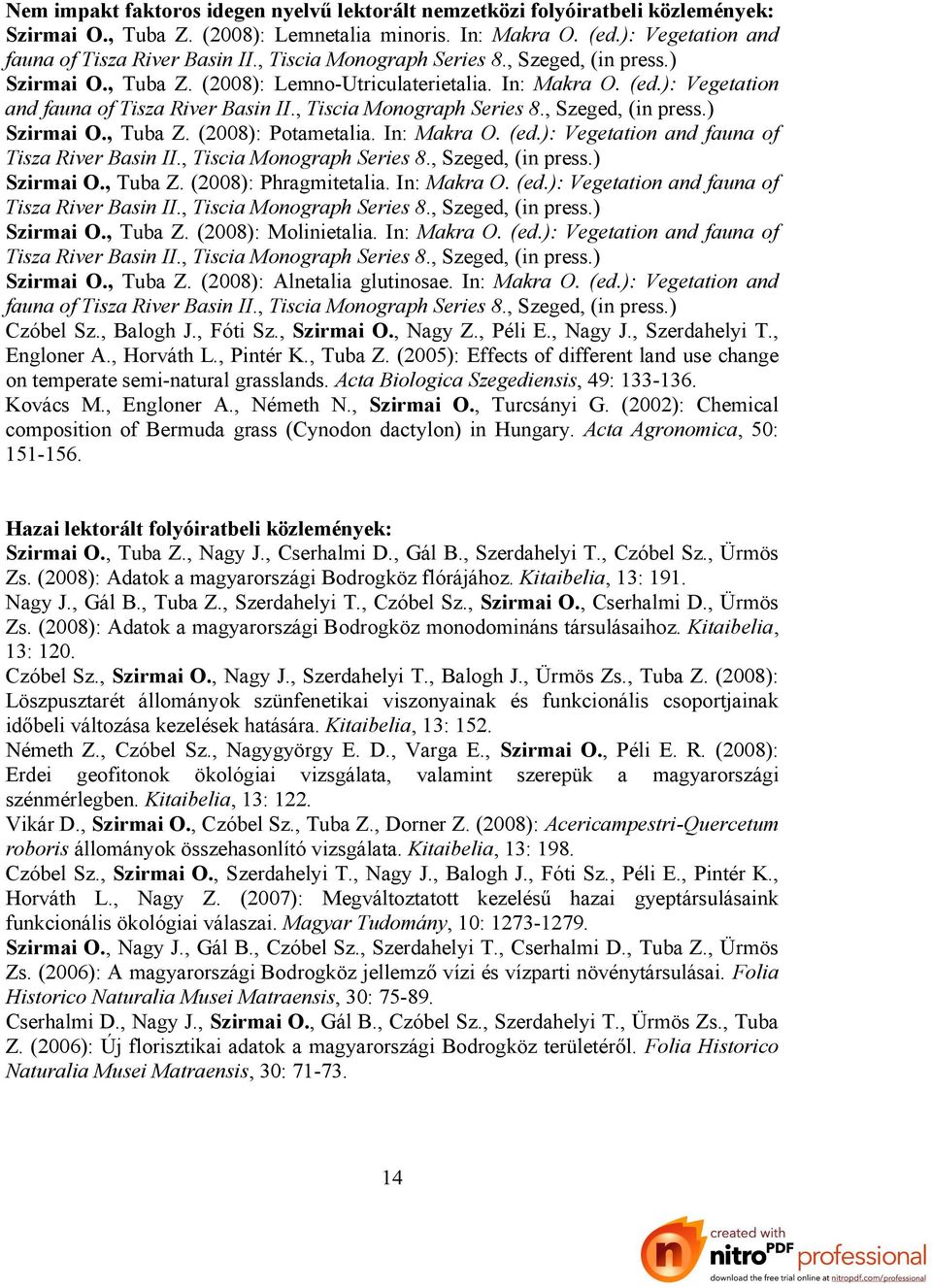 In: Makra O. (ed.): Vegetation and fauna of Tisza River Basin II., Tiscia Monograph Series 8., Szeged, (in press.) Szirmai O., Tuba Z. (2008): Phragmitetalia. In: Makra O. (ed.): Vegetation and fauna of Tisza River Basin II., Tiscia Monograph Series 8., Szeged, (in press.) Szirmai O., Tuba Z. (2008): Molinietalia.