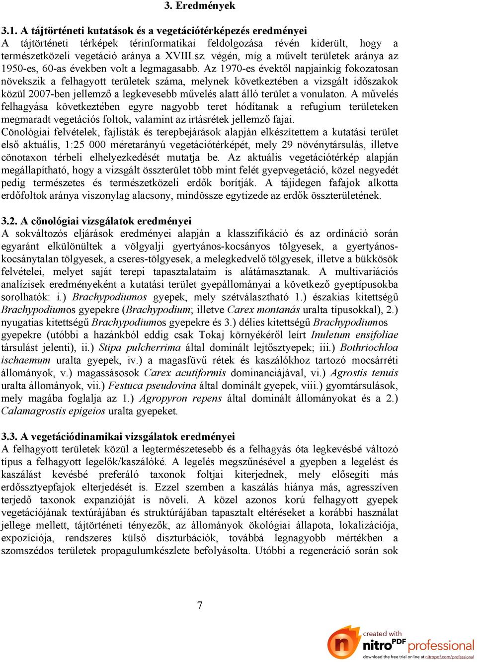 Az 1970-es évektől napjainkig fokozatosan növekszik a felhagyott területek száma, melynek következtében a vizsgált időszakok közül 2007-ben jellemző a legkevesebb művelés alatt álló terület a