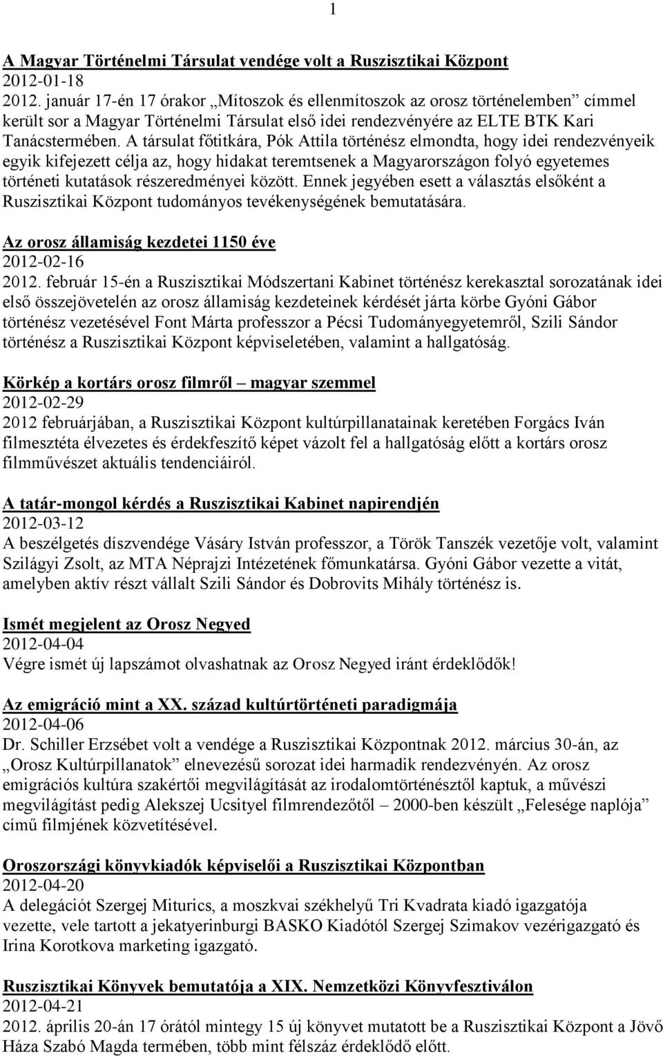 A társulat főtitkára, Pók Attila történész elmondta, hogy idei rendezvényeik egyik kifejezett célja az, hogy hidakat teremtsenek a Magyarországon folyó egyetemes történeti kutatások részeredményei