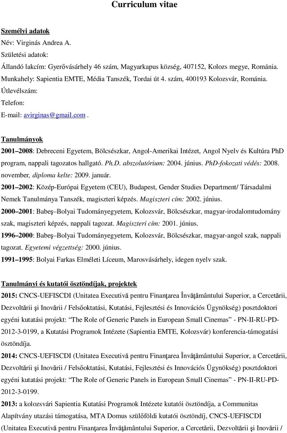 Tanulmányok 2001 2008: Debreceni Egyetem, Bölcsészkar, Angol-Amerikai Intézet, Angol Nyelv és Kultúra PhD program, nappali tagozatos hallgató. Ph.D. abszolutórium: 2004. június.