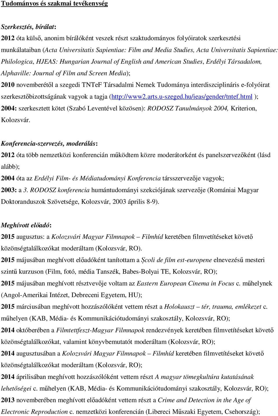 novemberétől a szegedi TNTeF Társadalmi Nemek Tudománya interdiszciplináris e-folyóirat szerkesztőbizottságának vagyok a tagja (http://www2.arts.u-szeged.hu/ieas/gender/tntef.