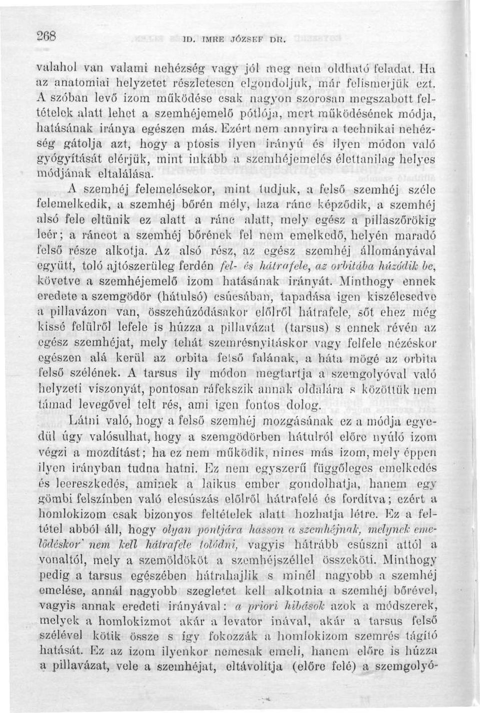 Ezért nem annyira a technikai nehézség gátolja azt, hogy a ptosis ilyen irányú és ilyen módon való gyógyítását elérjük, mint inkább a szemhéjemelés élettanilag helyes módjának eltalálása.