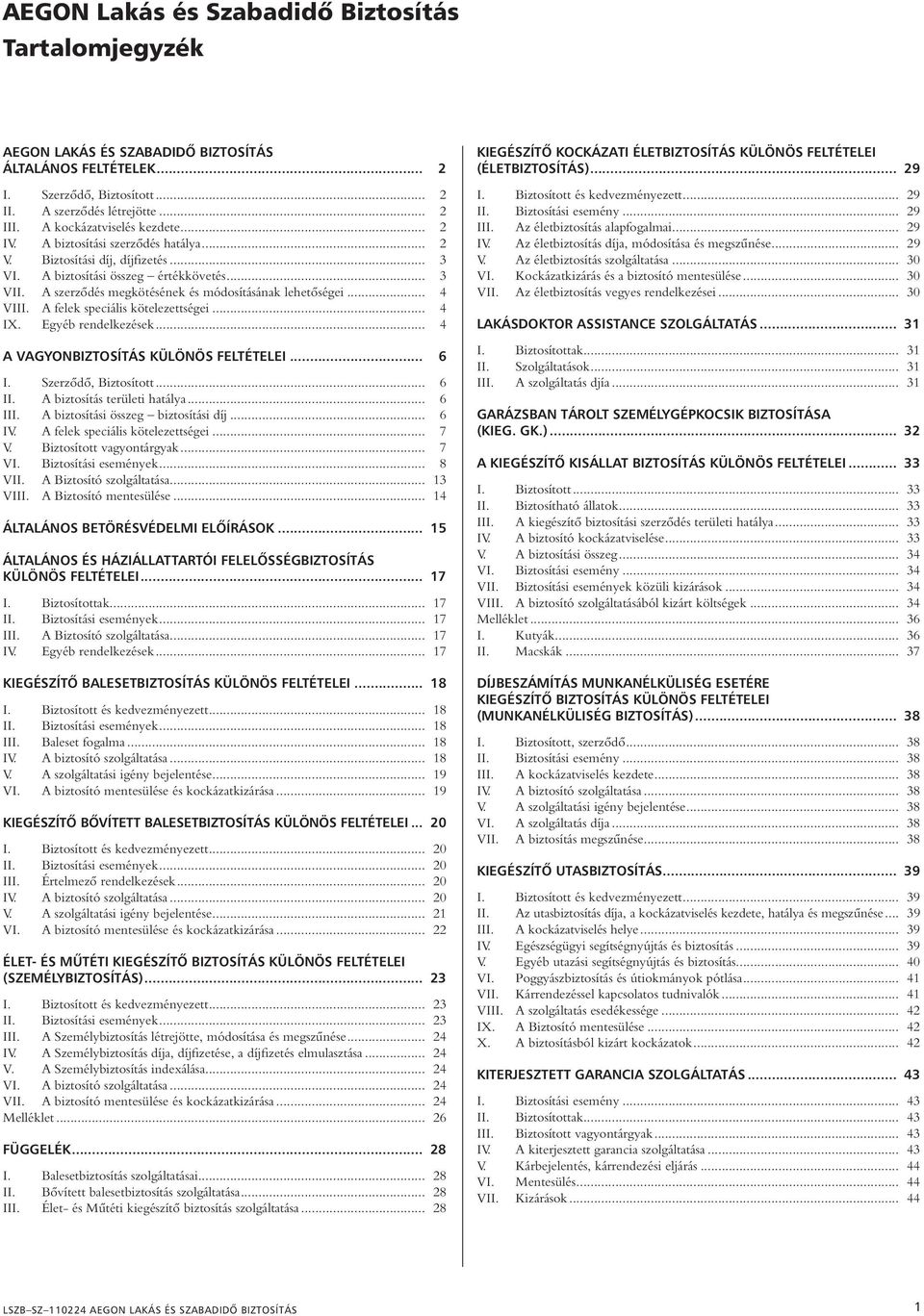 A szerzôdés megkötésének és módosításának lehetôségei... 4 VIII. A felek speciális kötelezettségei... 4 IX. Egyéb rendelkezések... 4 A VAGYONBIZTOSÍTÁS KÜLÖNÖS FELTÉTELEI... 6 I.