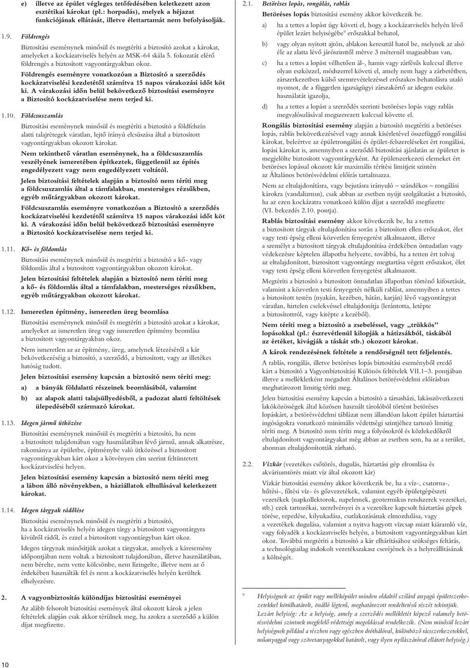 fokozatát elérô földrengés a biztosított vagyontárgyakban okoz. Földrengés eseményre vonatkozóan a Biztosító a szerzôdés kockázatviselési kezdetétôl számítva 15 napos várakozási idôt köt ki.