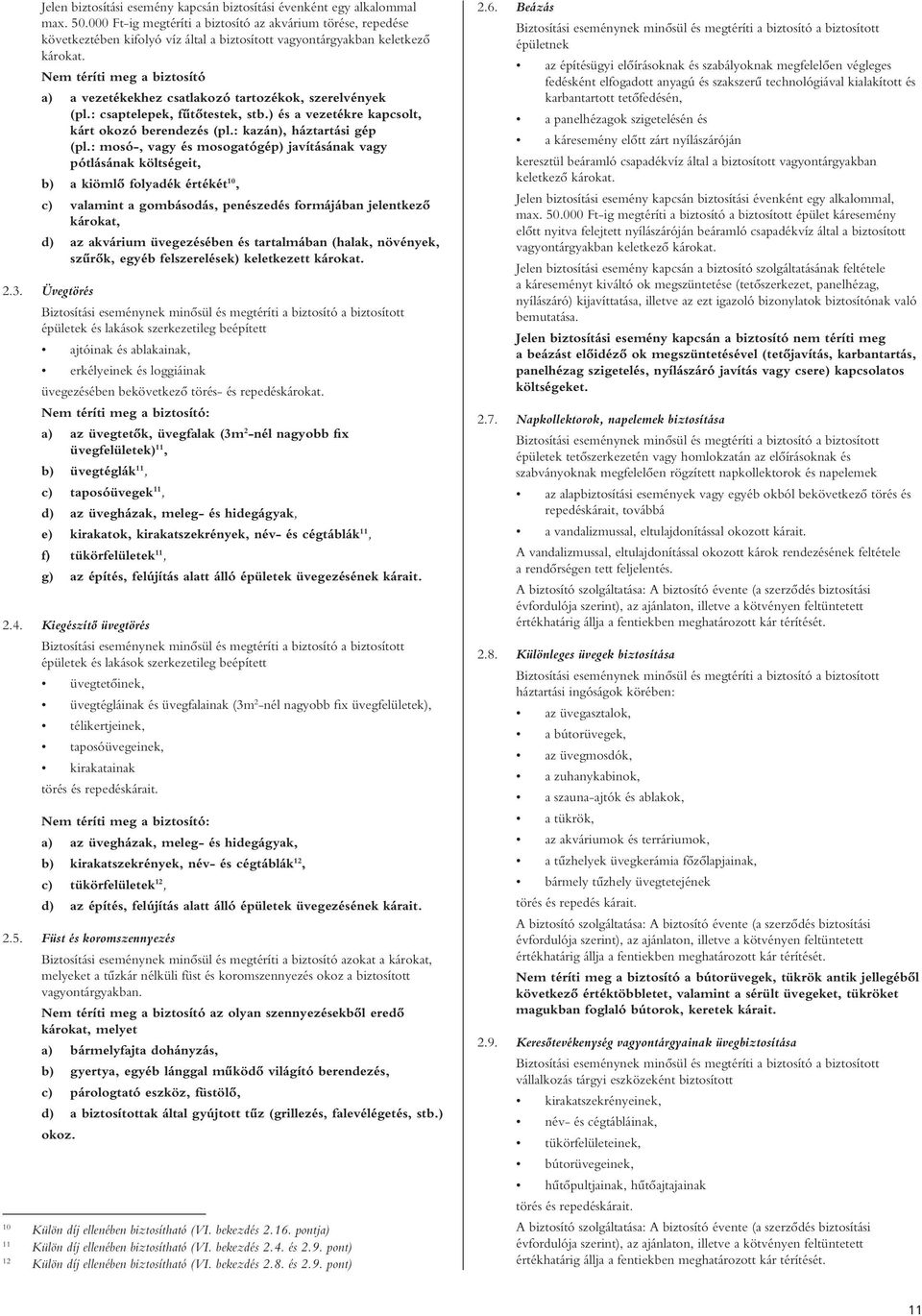 Nem téríti meg a biztosító a) a vezetékekhez csatlakozó tartozékok, szerelvények (pl.: csaptelepek, fûtôtestek, stb.) és a vezetékre kapcsolt, kárt okozó berendezés (pl.: kazán), háztartási gép (pl.