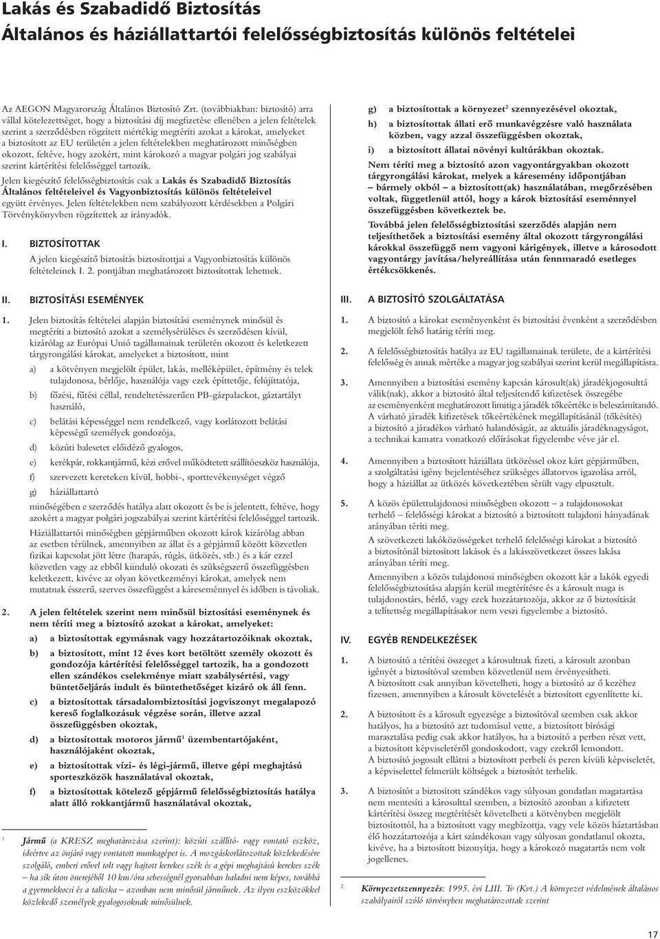 a biztosított az EU területén a jelen feltételekben meghatározott minôségben okozott, feltéve, hogy azokért, mint károkozó a magyar polgári jog szabályai szerint kártérítési felelôsséggel tartozik.