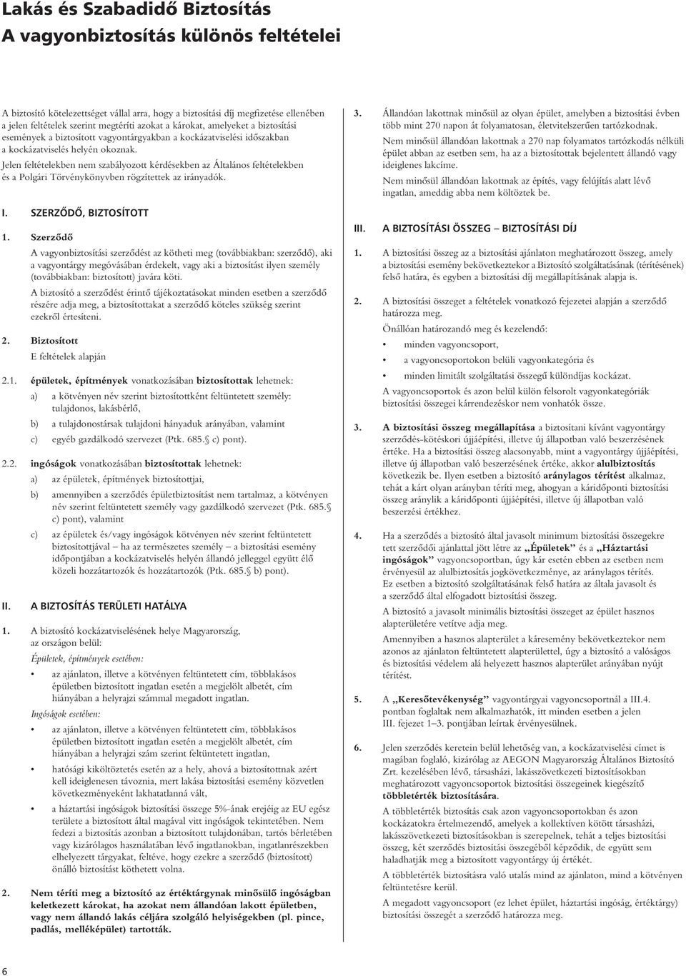 Jelen feltételekben nem szabályozott kérdésekben az Általános feltételekben és a Polgári Törvénykönyvben rögzítettek az irányadók. I. SZERZÔDÔ, BIZTOSÍTOTT 1.