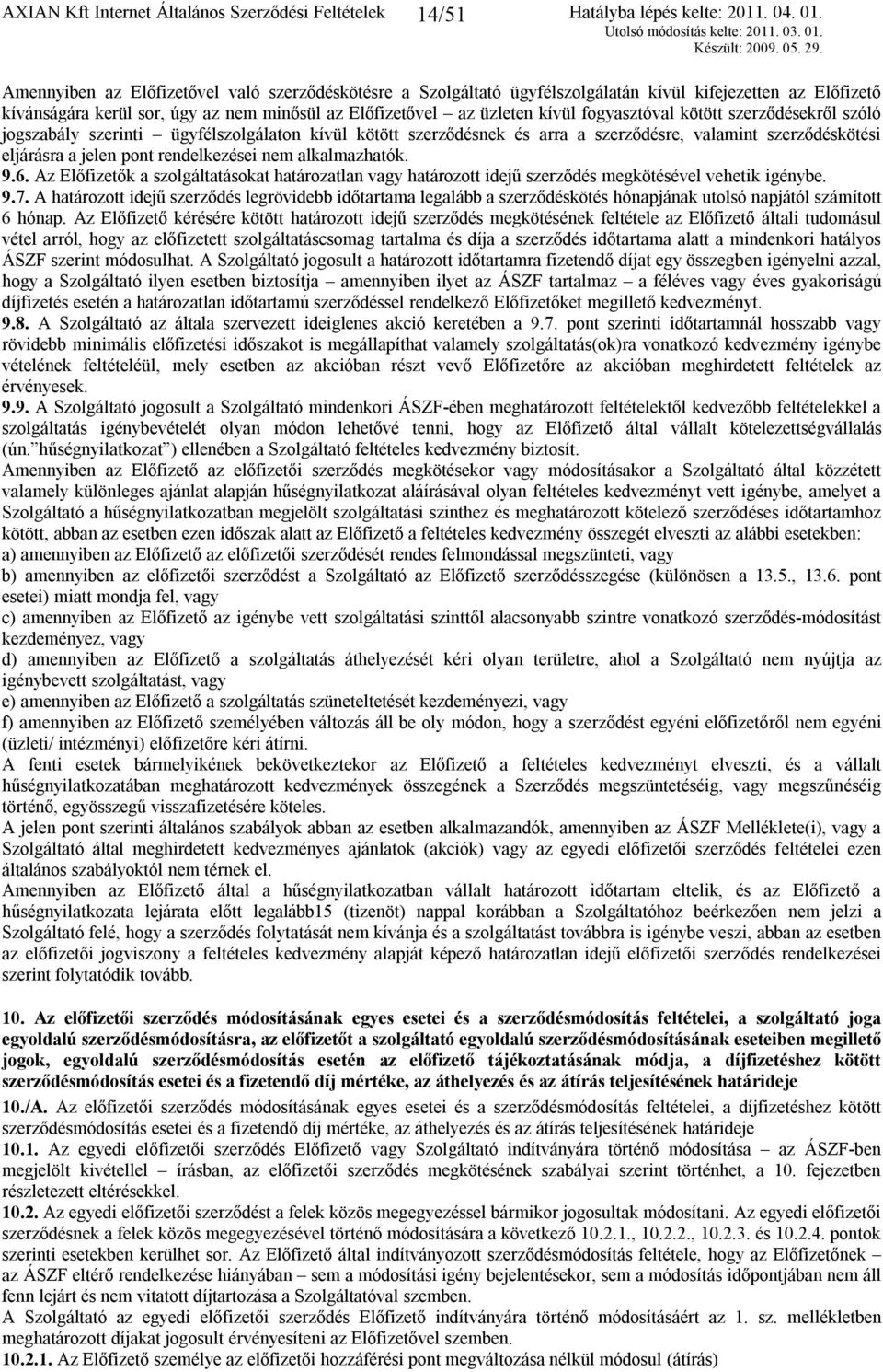eljárásra a jelen pont rendelkezései nem alkalmazhatók. 9.6. Az Előfizetők a szolgáltatásokat határozatlan vagy határozott idejű szerződés megkötésével vehetik igénybe. 9.7.
