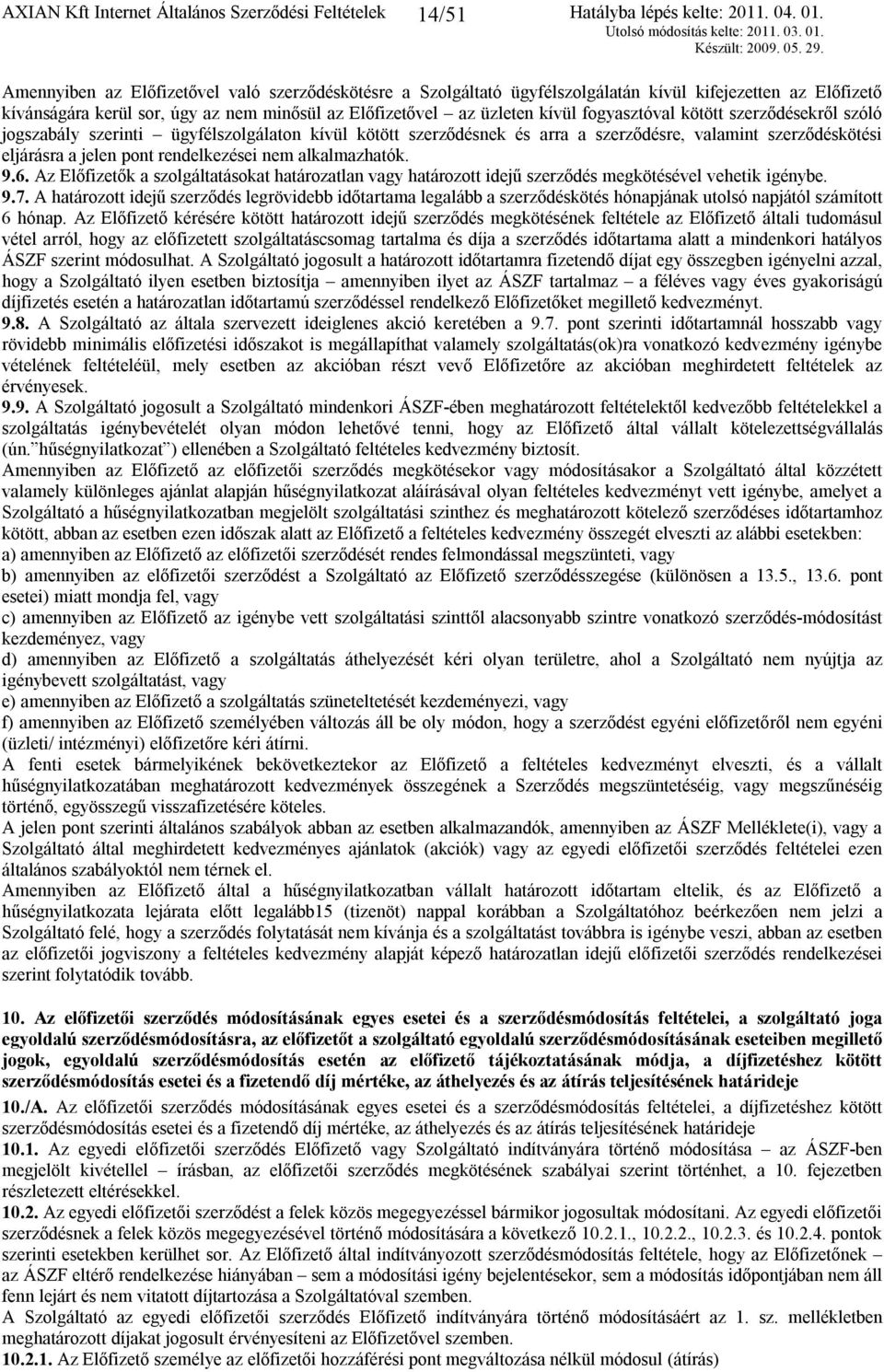 eljárásra a jelen pont rendelkezései nem alkalmazhatók. 9.6. Az Előfizetők a szolgáltatásokat határozatlan vagy határozott idejű szerződés megkötésével vehetik igénybe. 9.7.