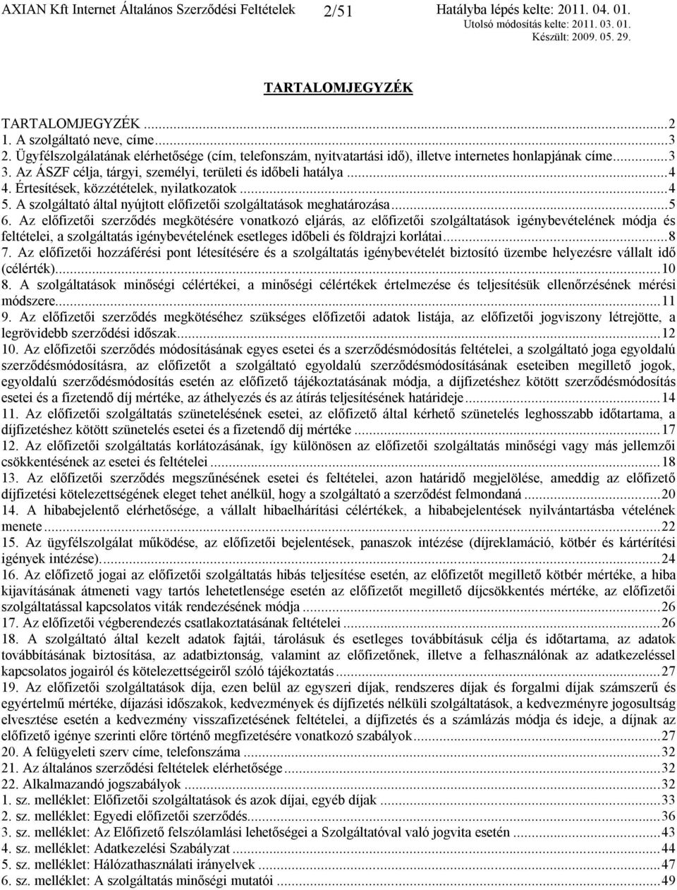 Értesítések, közzétételek, nyilatkozatok...4 5. A szolgáltató által nyújtott előfizetői szolgáltatások meghatározása...5 6.