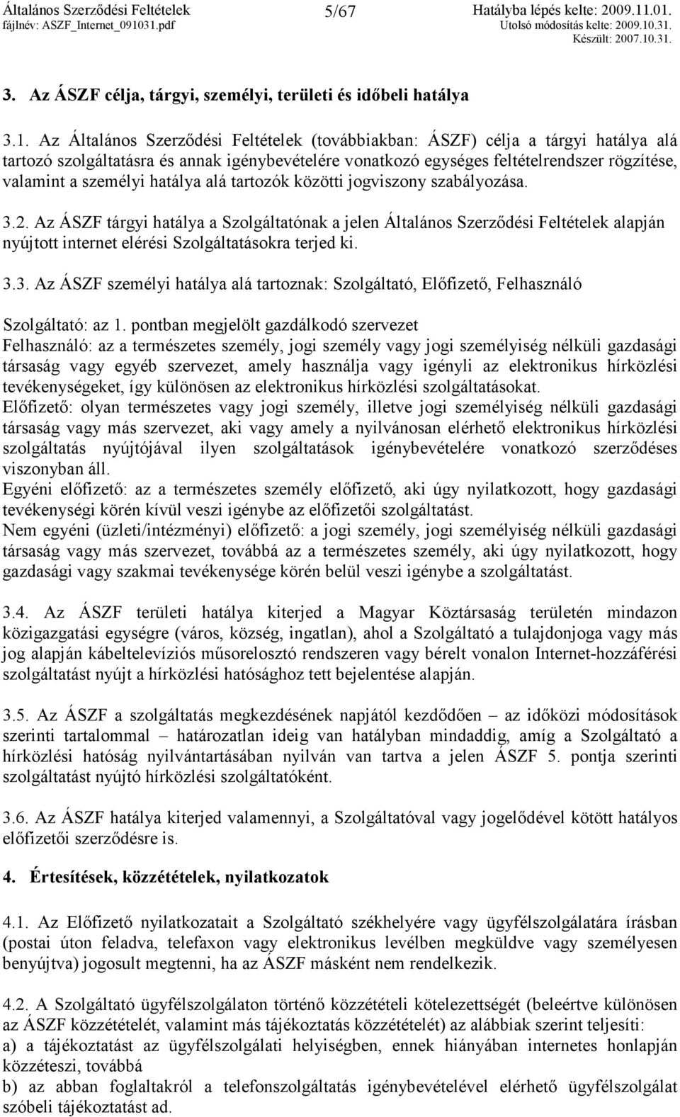 hatálya alá tartozók közötti jogviszony szabályozása. 3.2. Az ÁSZF tárgyi hatálya a Szolgáltatónak a jelen Általános Szerzıdési Feltételek alapján nyújtott internet elérési Szolgáltatásokra terjed ki.