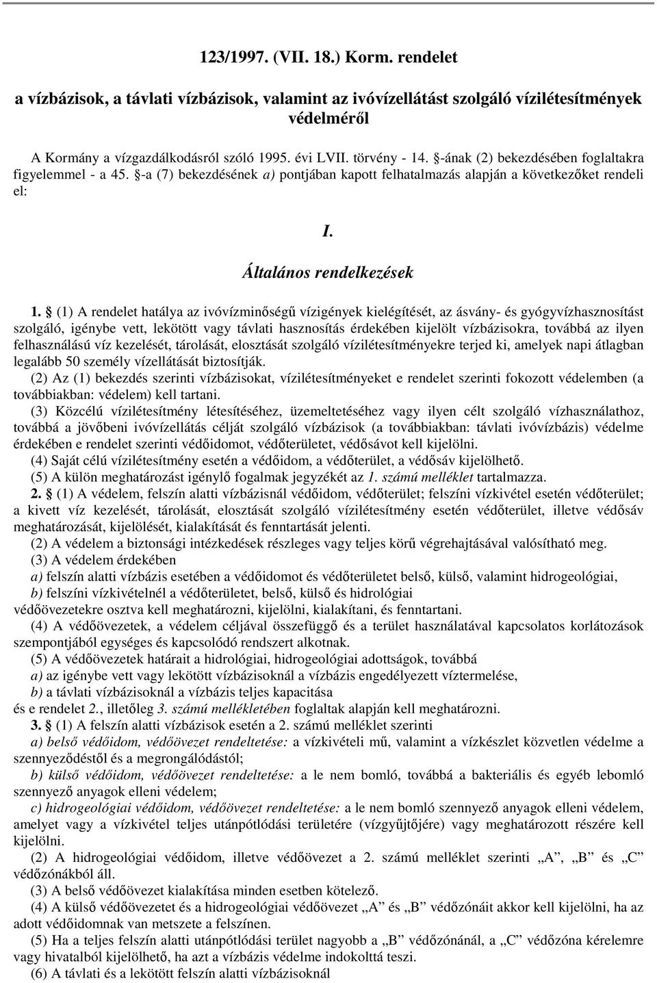 (1) A rendelet hatálya az ivóvízminıségő vízigények kielégítését, az ásvány- és gyógyvízhasznosítást szolgáló, igénybe vett, lekötött vagy távlati hasznosítás érdekében kijelölt vízbázisokra, továbbá