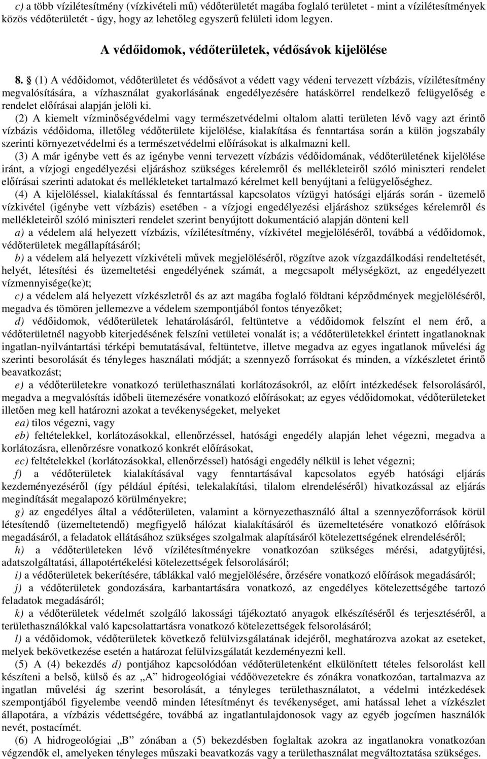 (1) A védıidomot, védıterületet és védısávot a védett vagy védeni tervezett vízbázis, vízilétesítmény megvalósítására, a vízhasználat gyakorlásának engedélyezésére hatáskörrel rendelkezı felügyelıség