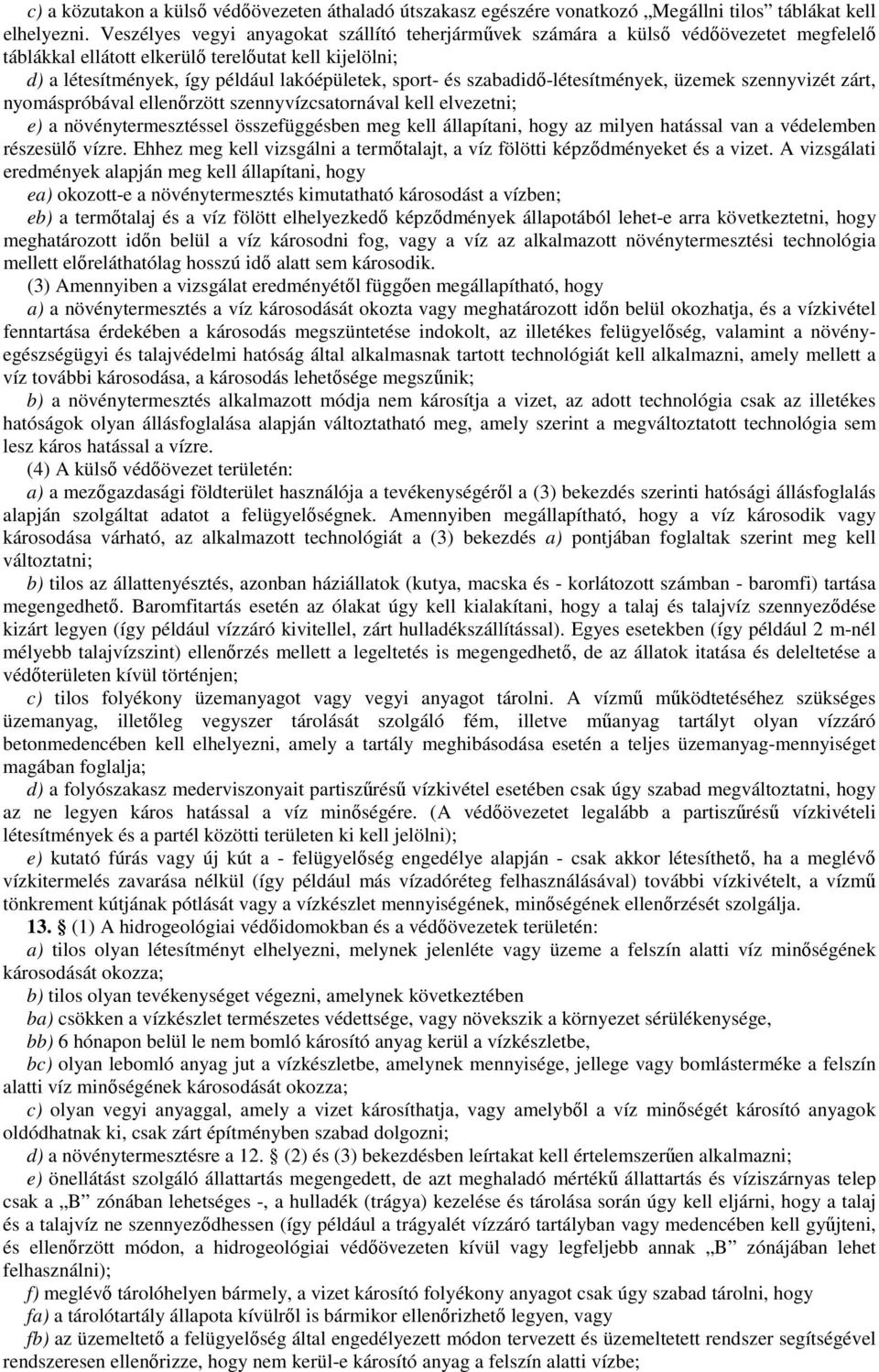 szabadidı-létesítmények, üzemek szennyvizét zárt, nyomáspróbával ellenırzött szennyvízcsatornával kell elvezetni; e) a növénytermesztéssel összefüggésben meg kell állapítani, hogy az milyen hatással
