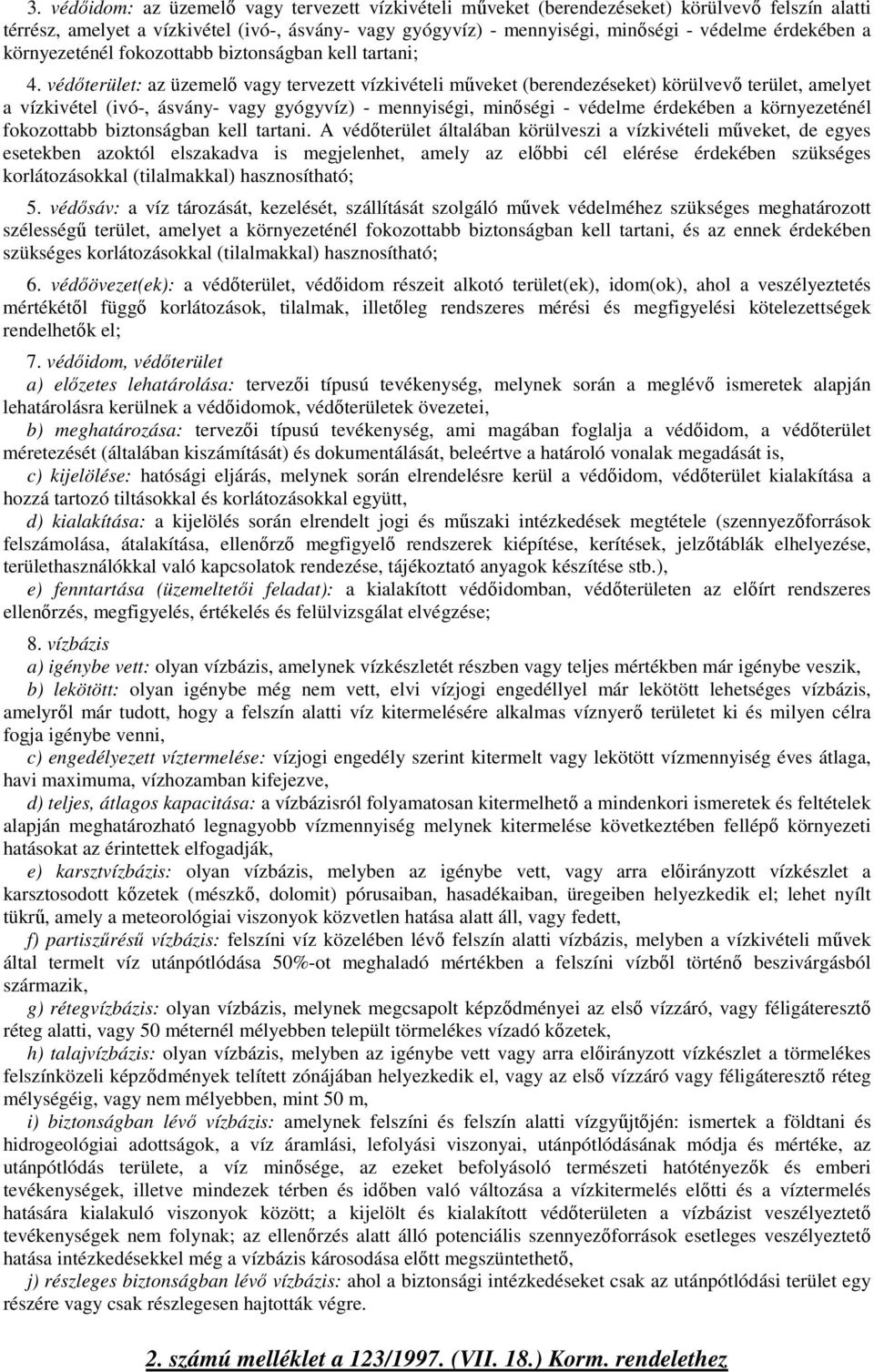 védıterület: az üzemelı vagy tervezett vízkivételi mőveket (berendezéseket) körülvevı terület, amelyet a vízkivétel (ivó-, ásvány- vagy gyógyvíz) - mennyiségi, minıségi - védelme érdekében a