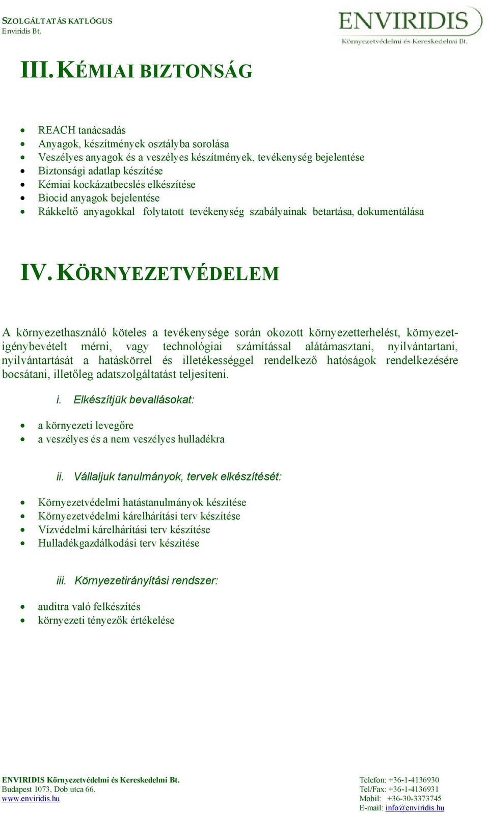 KÖRNYEZETVÉDELEM A környezethasználó köteles a tevékenysége során okozott környezetterhelést, környezetigénybevételt mérni, vagy technológiai számítással alátámasztani, nyilvántartani,