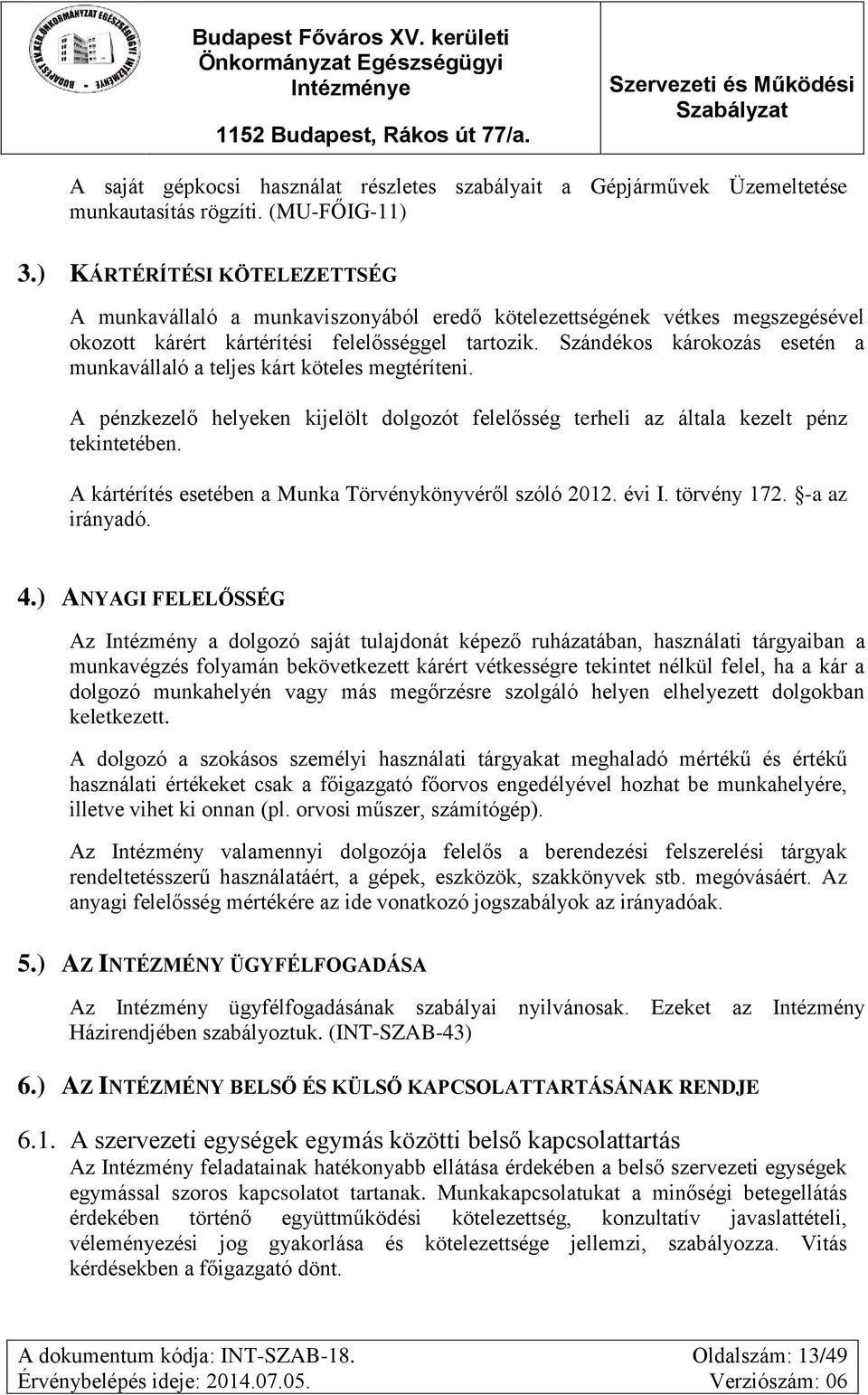 Szándékos károkozás esetén a munkavállaló a teljes kárt köteles megtéríteni. A pénzkezelő helyeken kijelölt dolgozót felelősség terheli az általa kezelt pénz tekintetében.