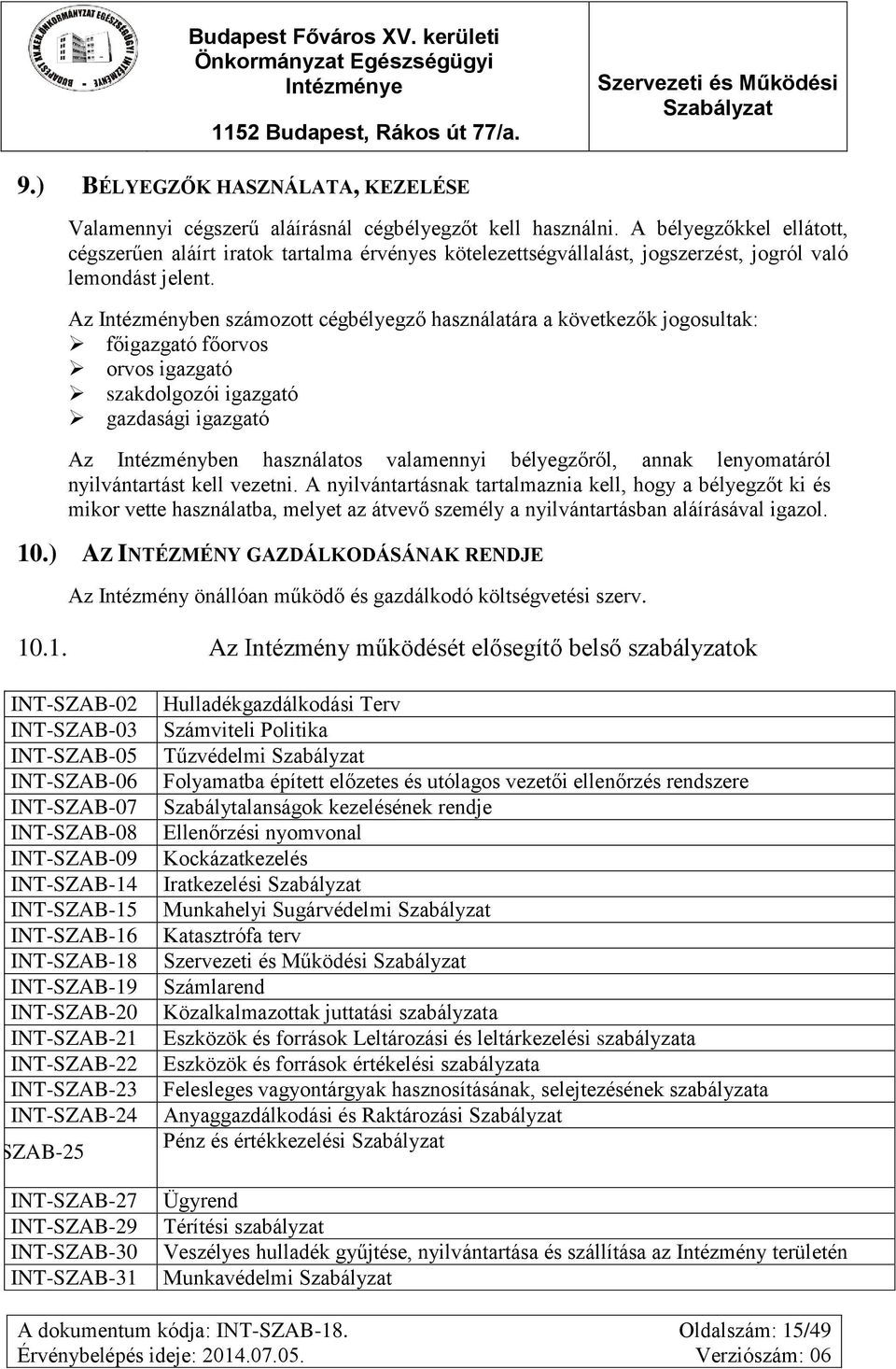 Az Intézményben számozott cégbélyegző használatára a következők jogosultak: főigazgató főorvos orvos igazgató szakdolgozói igazgató gazdasági igazgató Az Intézményben használatos valamennyi