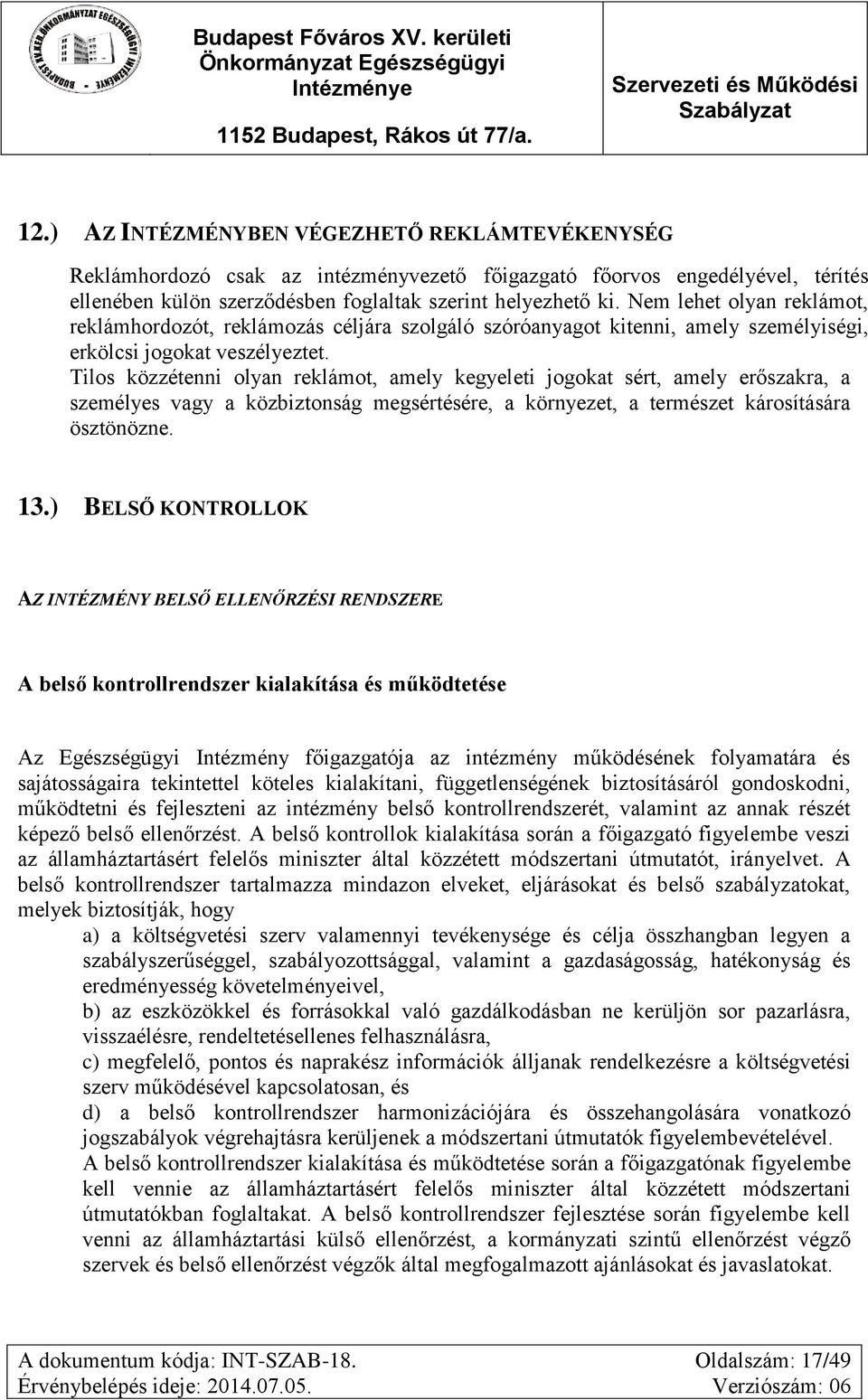 Tilos közzétenni olyan reklámot, amely kegyeleti jogokat sért, amely erőszakra, a személyes vagy a közbiztonság megsértésére, a környezet, a természet károsítására ösztönözne. 13.