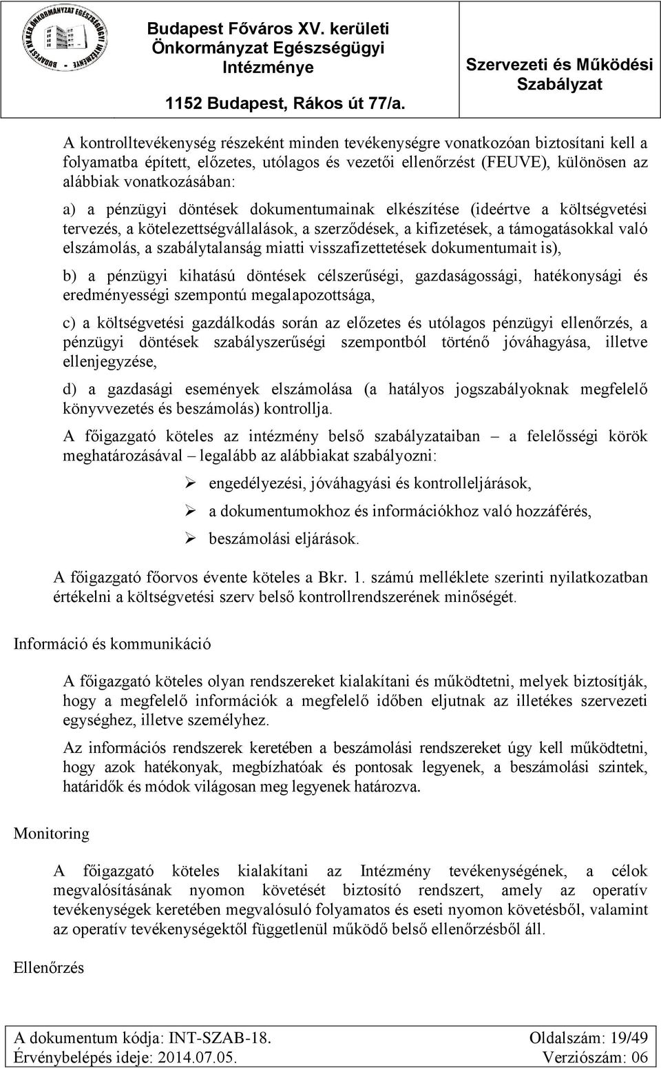 visszafizettetések dokumentumait is), b) a pénzügyi kihatású döntések célszerűségi, gazdaságossági, hatékonysági és eredményességi szempontú megalapozottsága, c) a költségvetési gazdálkodás során az