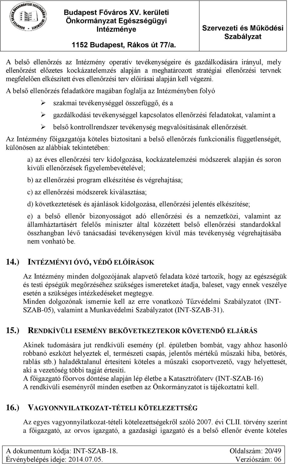 A belső ellenőrzés feladatköre magában foglalja az Intézményben folyó szakmai tevékenységgel összefüggő, és a gazdálkodási tevékenységgel kapcsolatos ellenőrzési feladatokat, valamint a belső