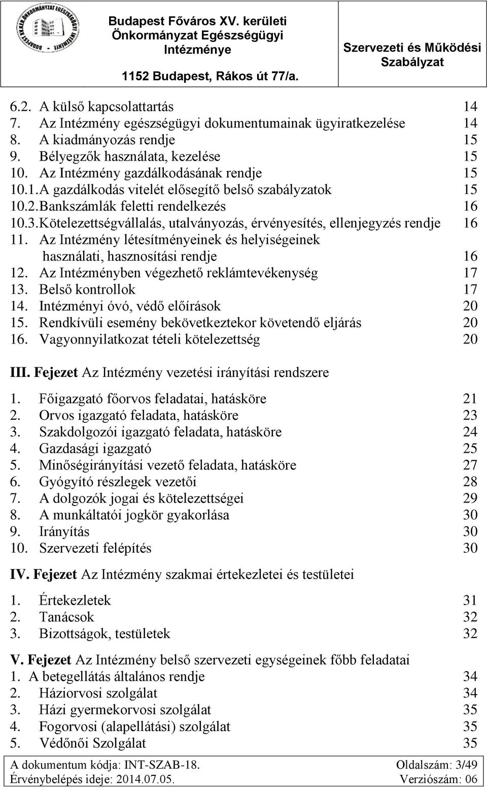 Kötelezettségvállalás, utalványozás, érvényesítés, ellenjegyzés rendje 16 11. Az Intézmény létesítményeinek és helyiségeinek használati, hasznosítási rendje 16 12.