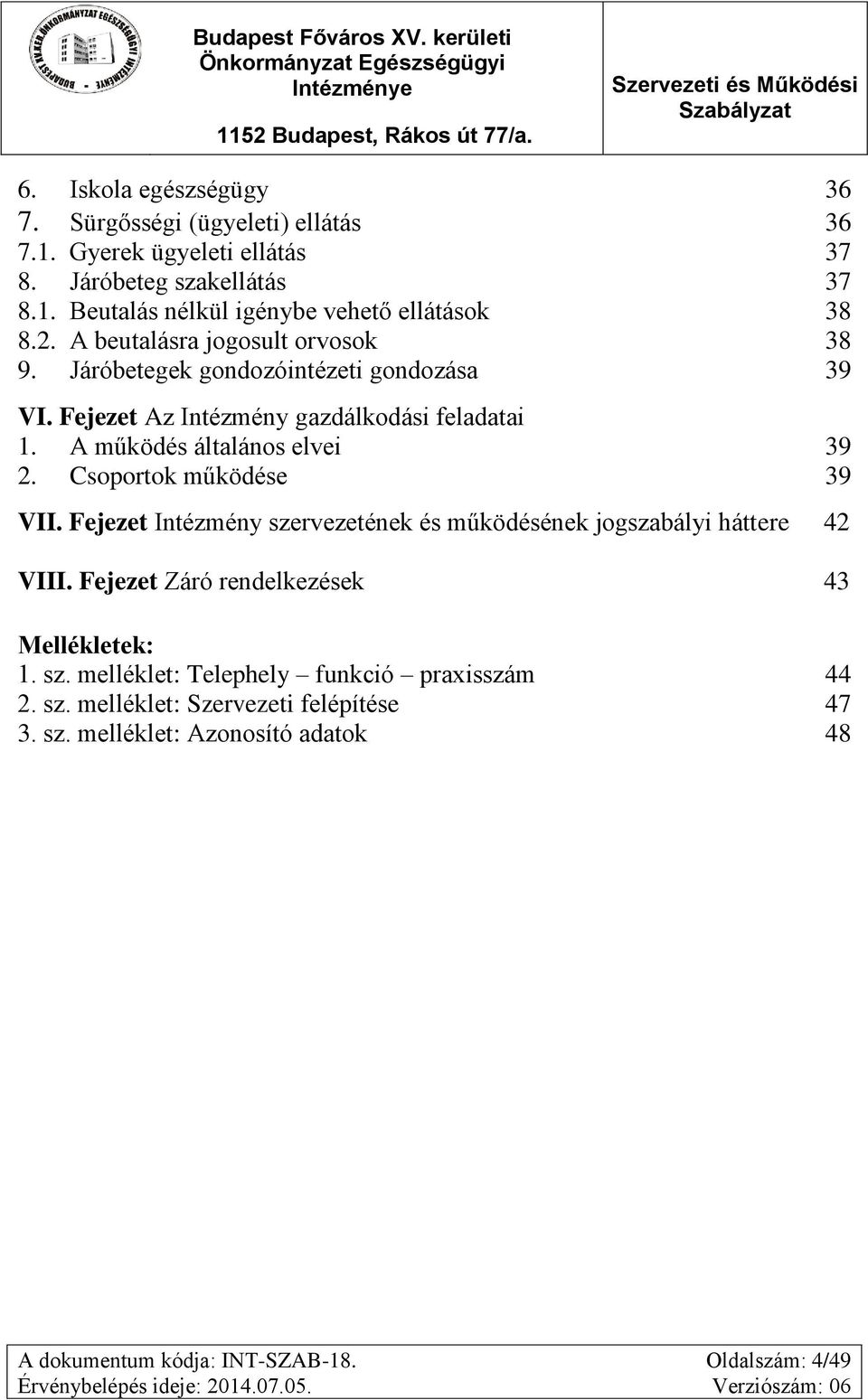 Csoportok működése 39 VII. Fejezet Intézmény szervezetének és működésének jogszabályi háttere 42 VIII. Fejezet Záró rendelkezések 43 Mellékletek: 1. sz. melléklet: Telephely funkció praxisszám 44 2.