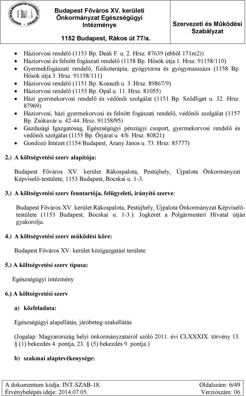 Sződliget u. 32. Hrsz. 87969) Háziorvosi, házi gyermekorvosi és felnőtt fogászati rendelő, védőnői szolgálat (1157 Bp. Zsókavár u. 42-44. Hrsz. 91158/95) Gazdasági Igazgatóság, Egészségügyi pénzügyi csoport, gyermekorvosi rendelő és védőnői szolgálat (1155 Bp.