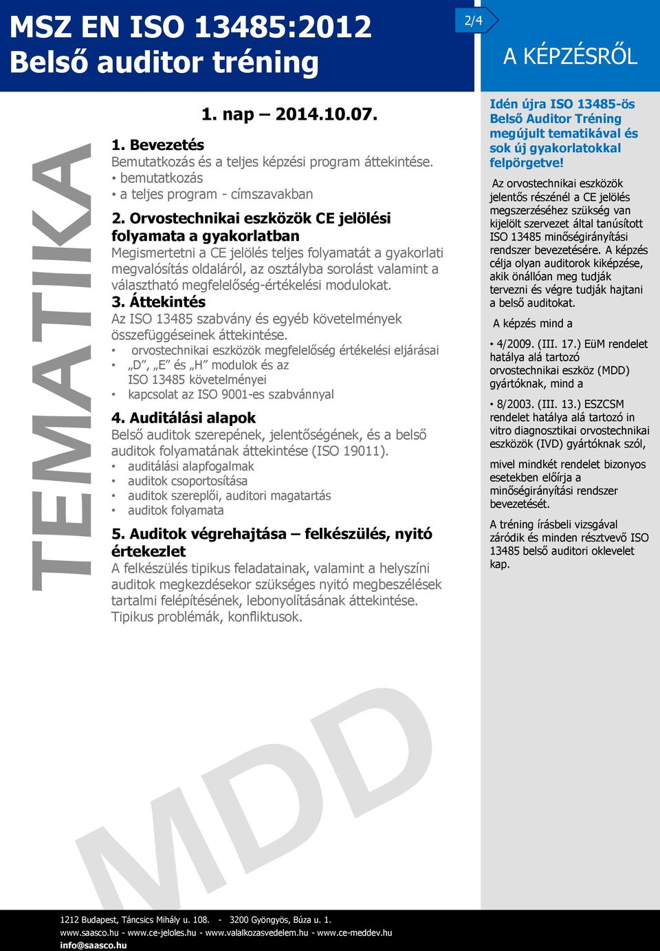 megfelelőség-értékelési modulokat. 3. Áttekintés Az ISO 13485 szabvány és egyéb követelmények összefüggéseinek áttekintése.