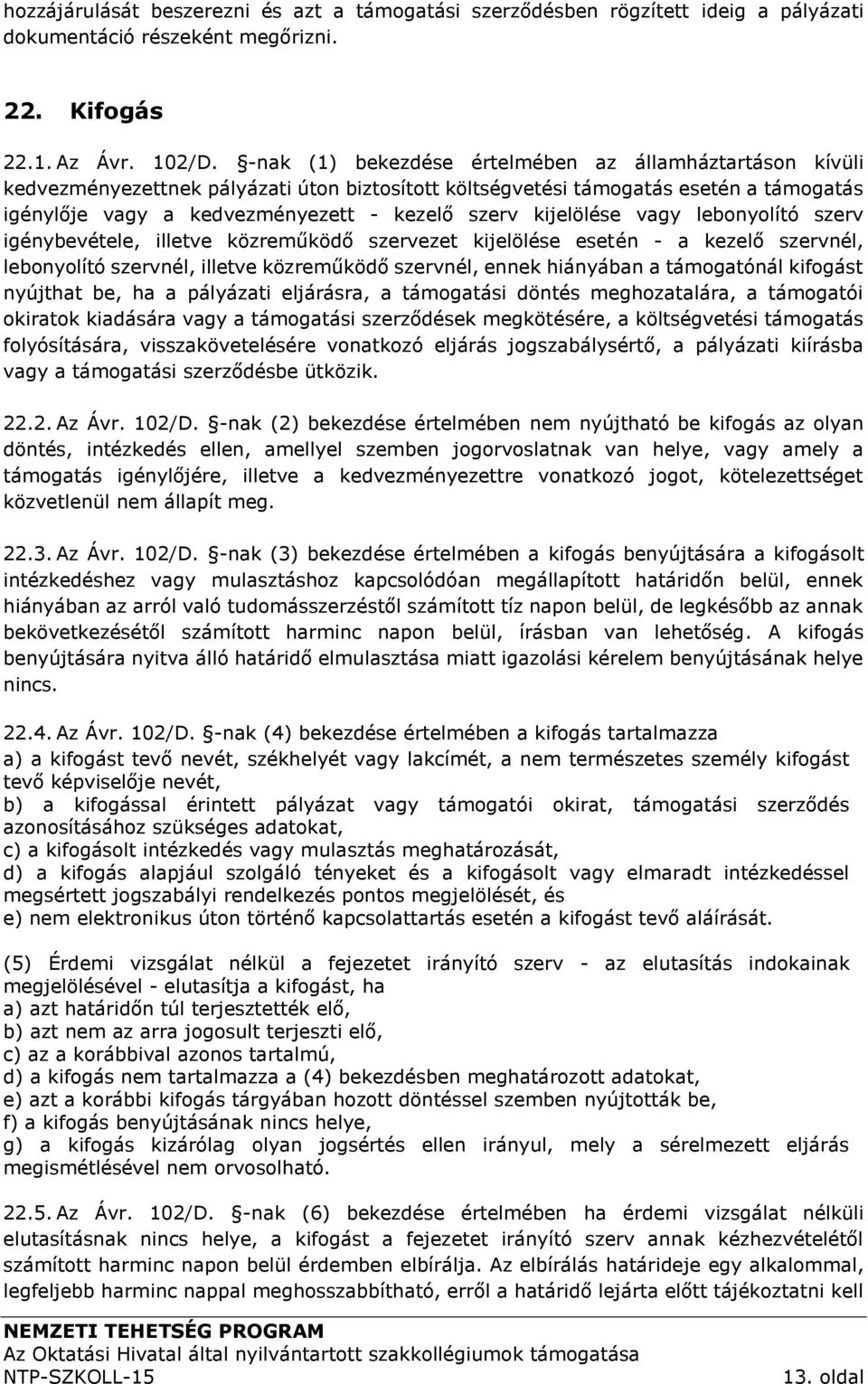 kijelölése vagy lebonyolító szerv igénybevétele, illetve közreműködő szervezet kijelölése esetén - a kezelő szervnél, lebonyolító szervnél, illetve közreműködő szervnél, ennek hiányában a támogatónál