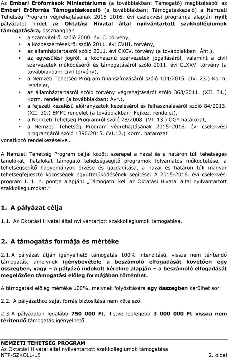 törvény, a közbeszerzésekről szóló 2011. évi CVIII. törvény, az államháztartásról szóló 2011. évi CXCV. törvény (a továbbiakban: Áht.