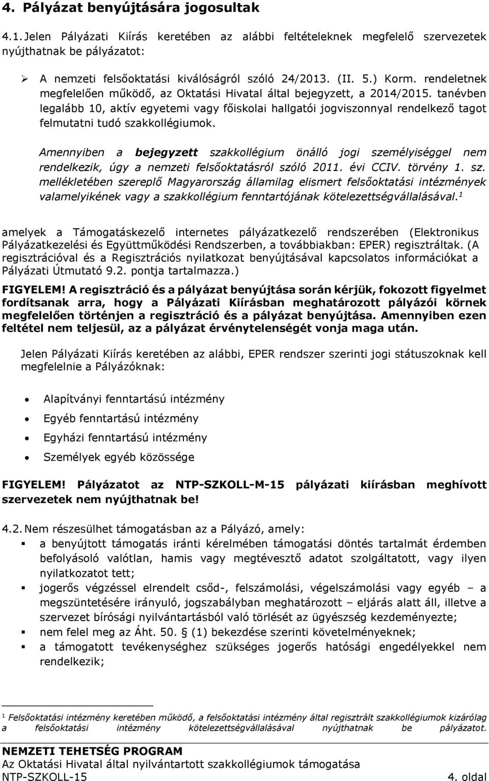 tanévben legalább 10, aktív egyetemi vagy főiskolai hallgatói jogviszonnyal rendelkező tagot felmutatni tudó szakkollégiumok.