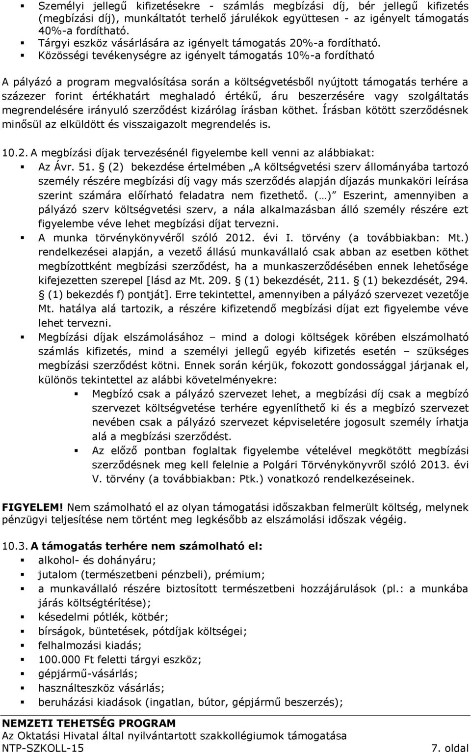 Közösségi tevékenységre az igényelt támogatás 10%-a fordítható A pályázó a program megvalósítása során a költségvetésből nyújtott támogatás terhére a százezer forint értékhatárt meghaladó értékű, áru