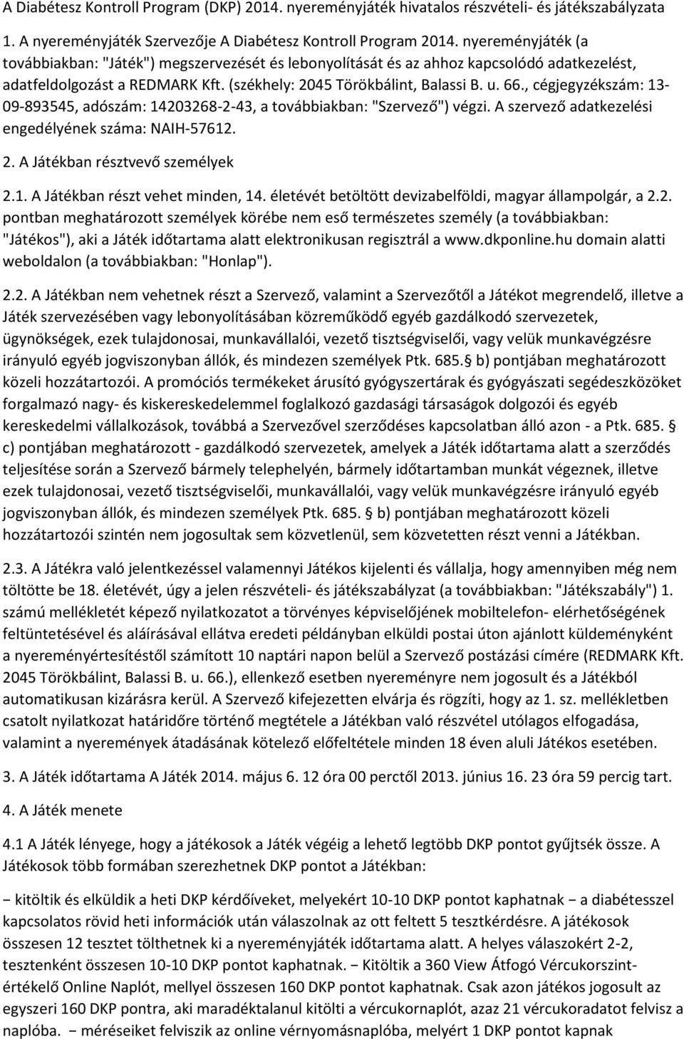 , cégjegyzékszám: 13-09-893545, adószám: 14203268-2-43, a továbbiakban: "Szervező") végzi. A szervező adatkezelési engedélyének száma: NAIH-57612. 2. A Játékban résztvevő személyek 2.1. A Játékban részt vehet minden, 14.