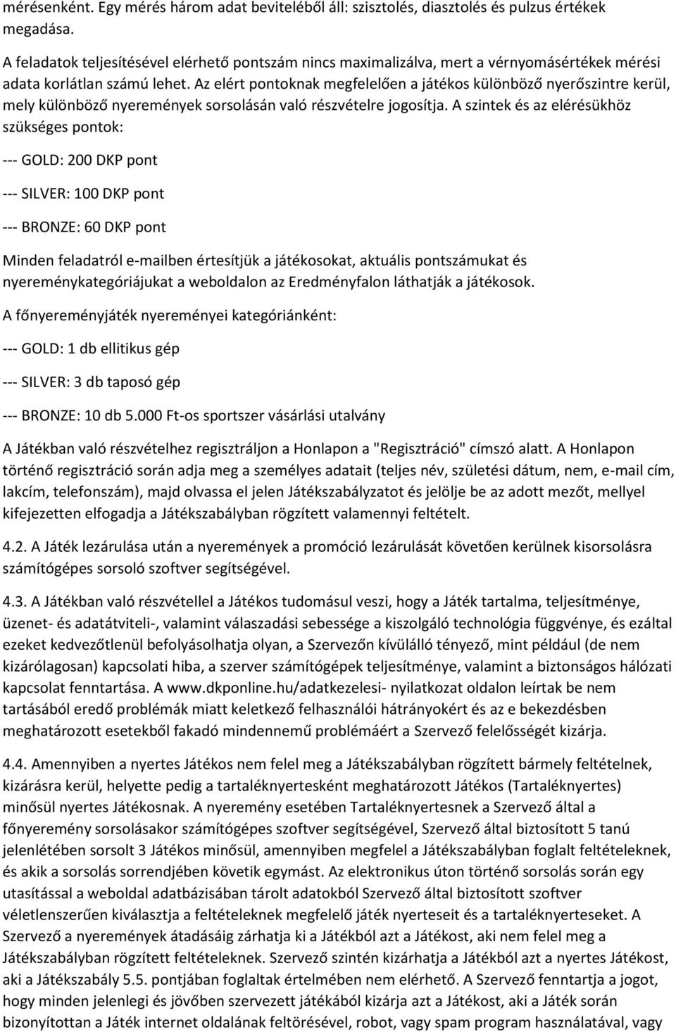 Az elért pontoknak megfelelően a játékos különböző nyerőszintre kerül, mely különböző nyeremények sorsolásán való részvételre jogosítja.