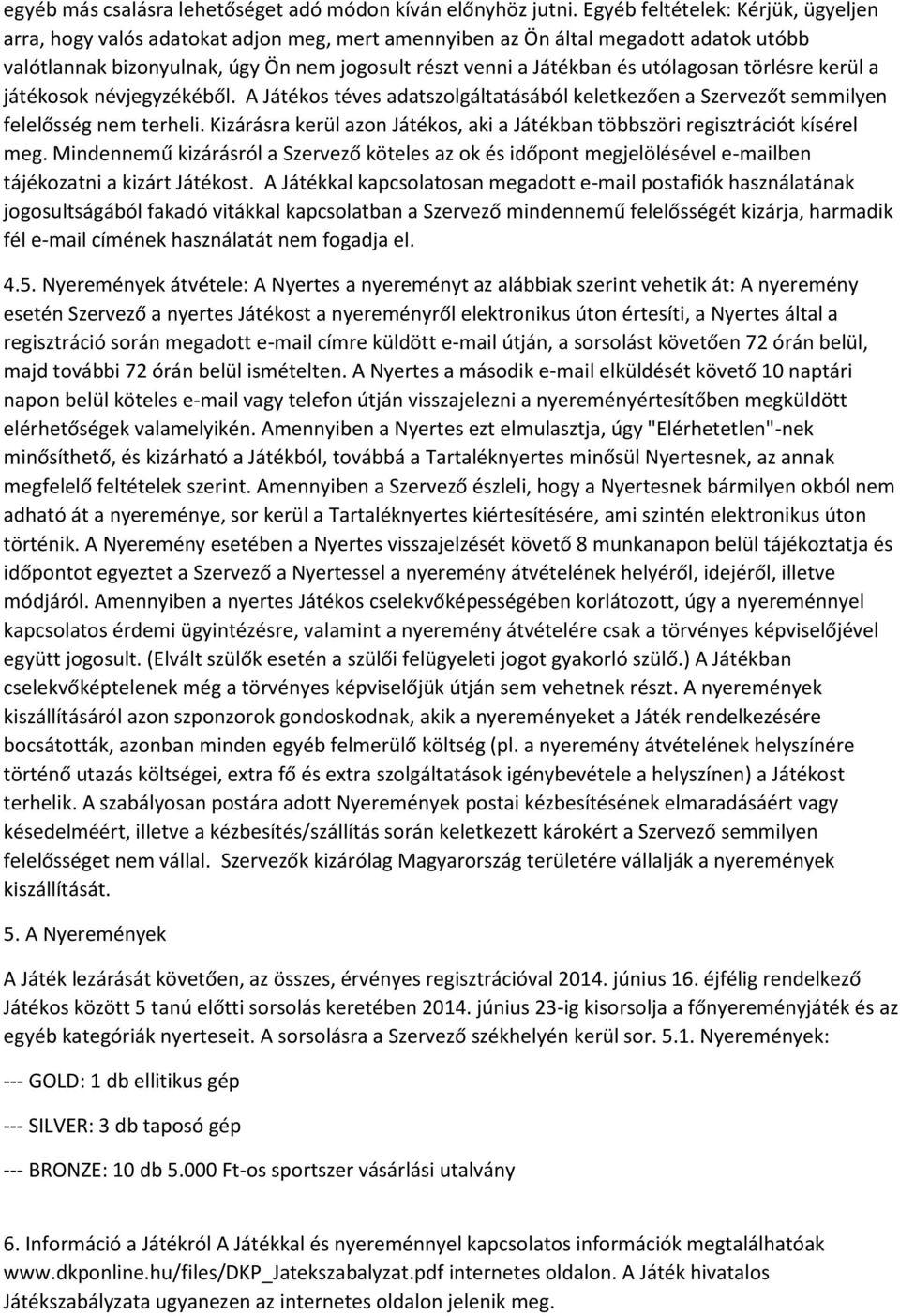 utólagosan törlésre kerül a játékosok névjegyzékéből. A Játékos téves adatszolgáltatásából keletkezően a Szervezőt semmilyen felelősség nem terheli.
